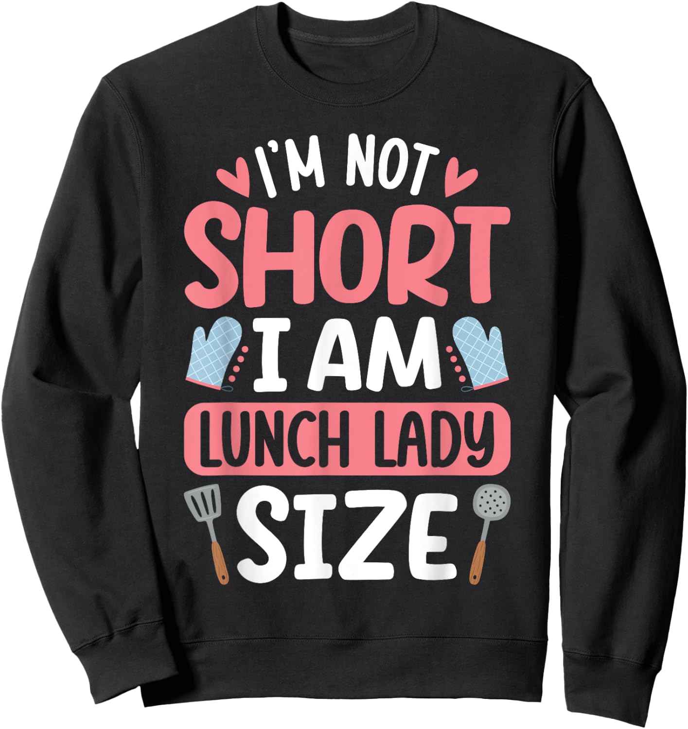 I'm Not Short I Am Lunch Lady Size Funny School Lunch Lady Sweatshirt - Sweatshirt | Black