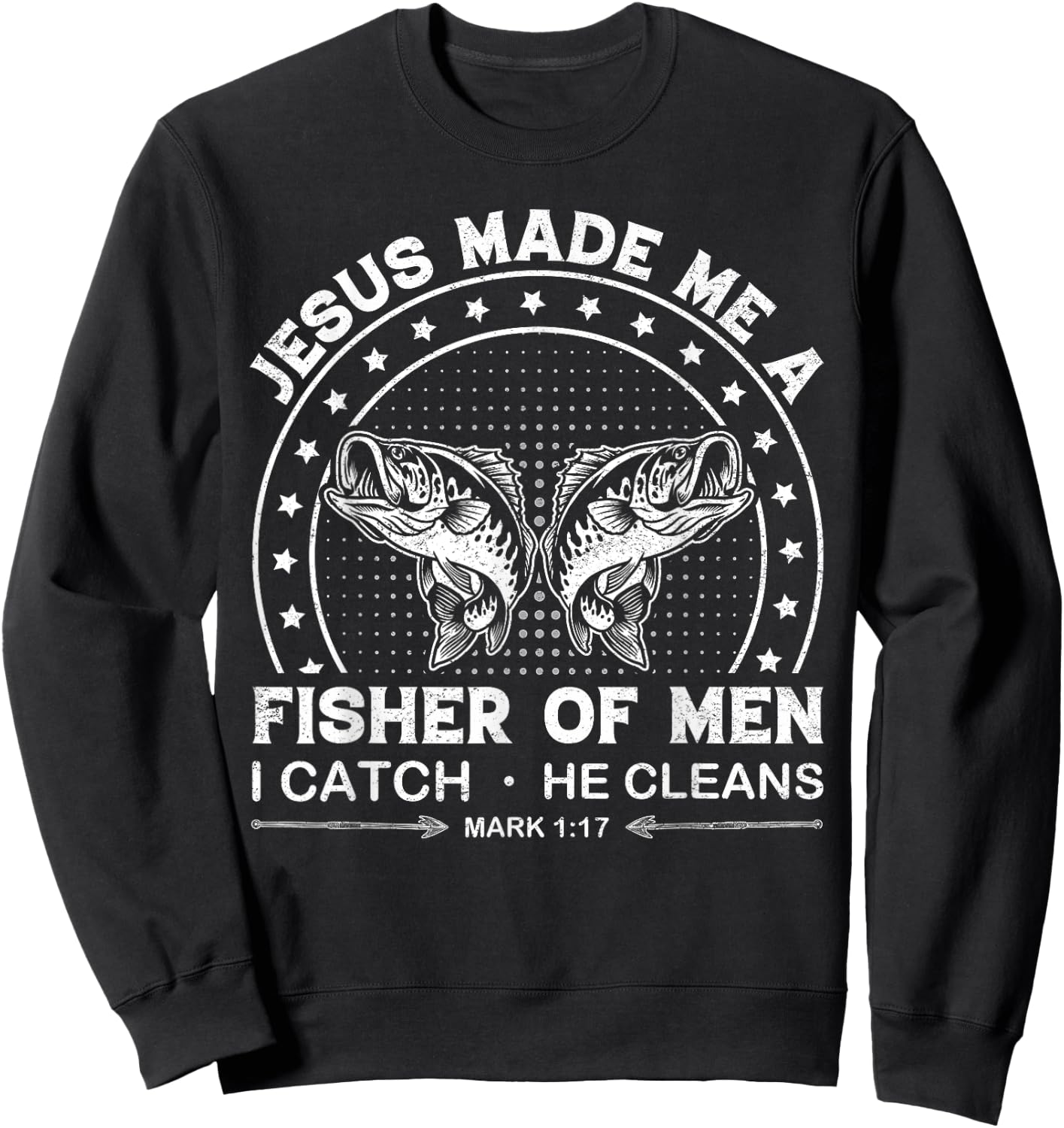 Jesus Made Me a Fisher of Men I Catch He Cleans Mark 1:17 Sweatshirt - Sweatshirt | Black