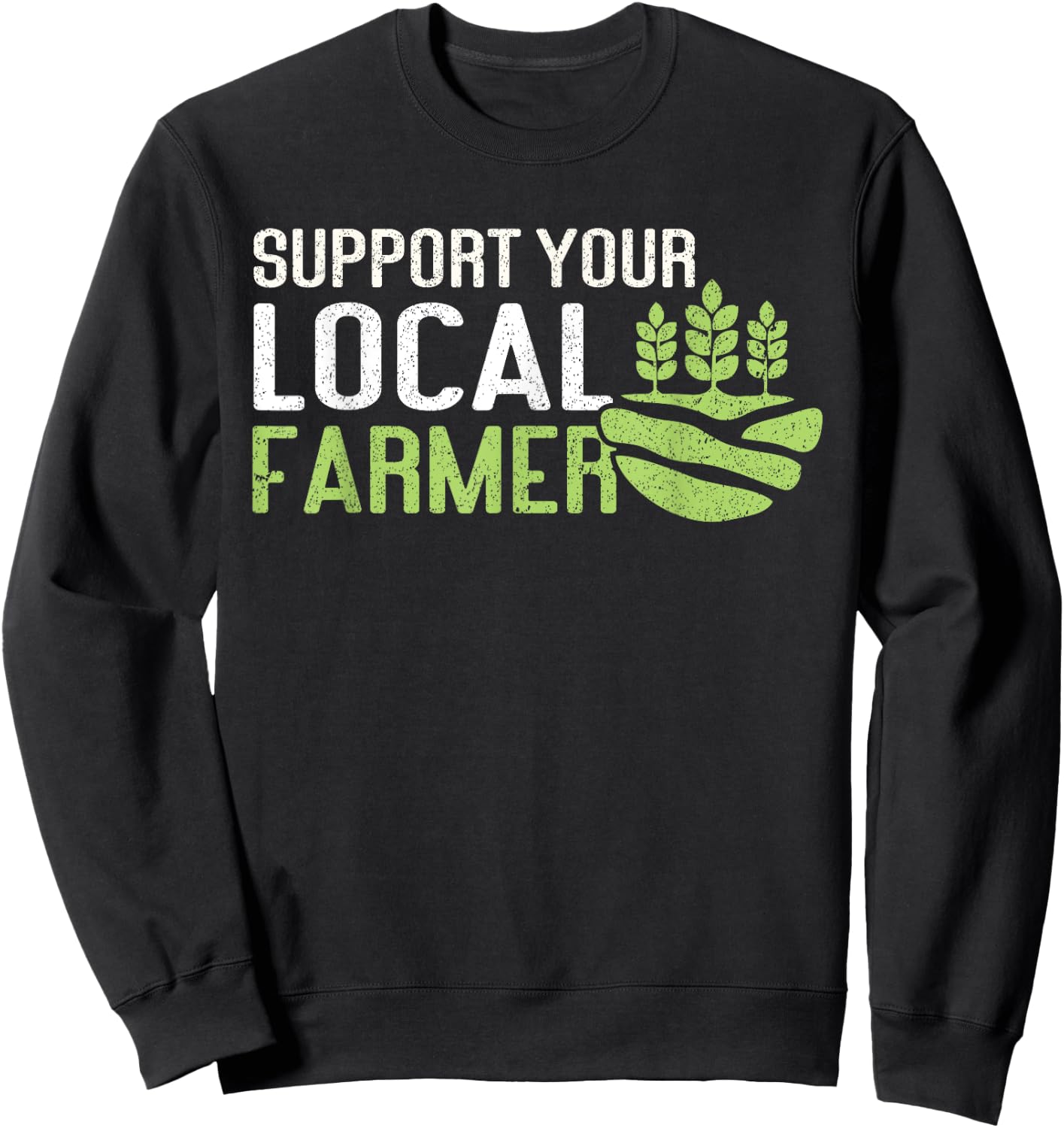 Support Your Local Farmer | Local Farm Lover Funny Farmer Sweatshirt - Sweatshirt | Black