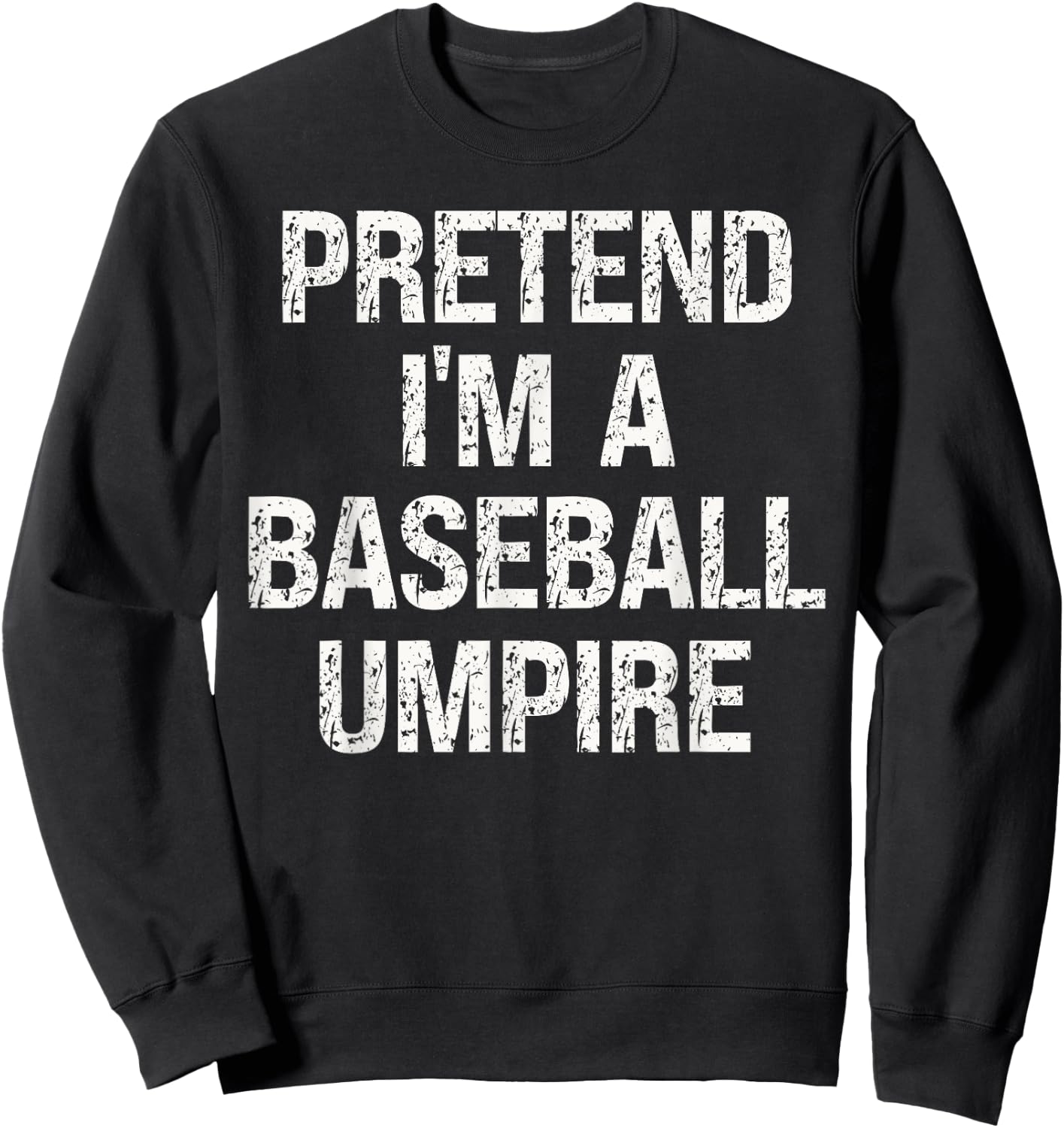 Pretend I'm A Baseball Umpire Funny Hilarious Last Minute Sweatshirt - Sweatshirt | Black