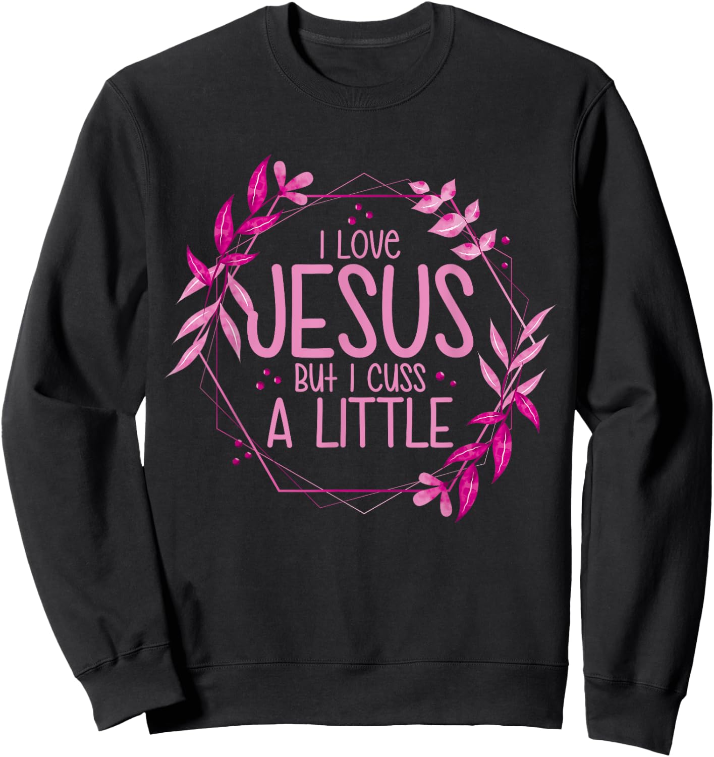 I Love Jesus But I Cuss A Little Sweatshirt - Sweatshirt | Black