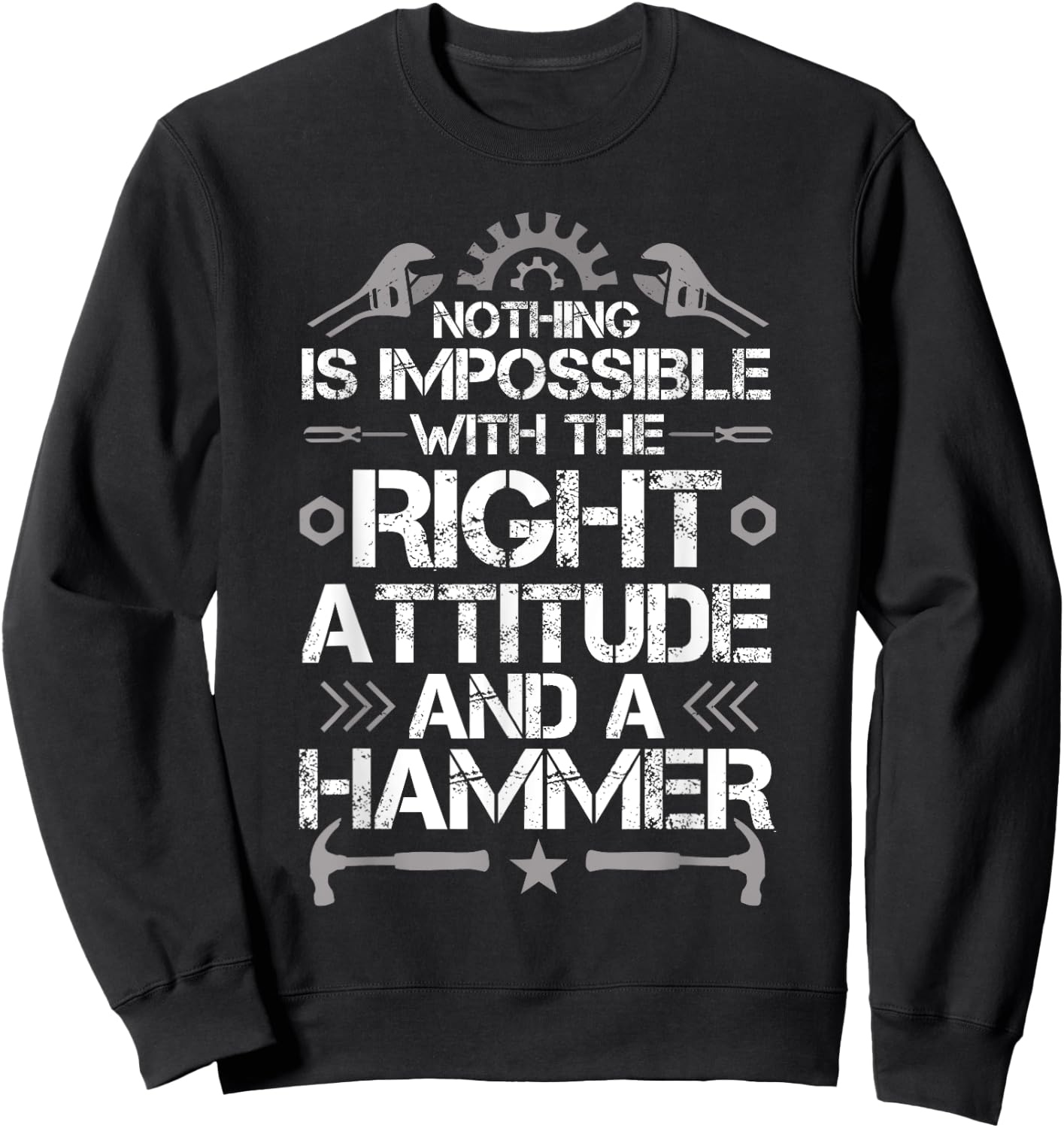 Nothing Is Impossible With A Right Attitude And A Hammer Sweatshirt - Sweatshirt | Black