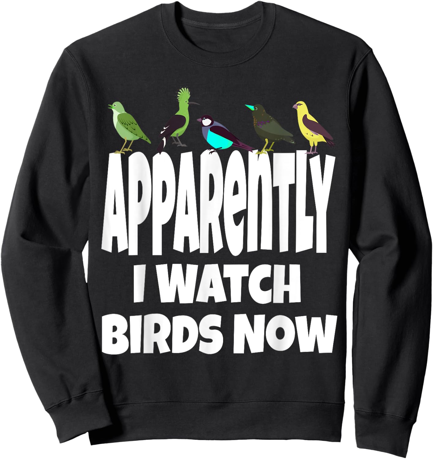 Apparently I Watch Birds Now Funny Bird Watching Gen X Sweatshirt - Sweatshirt | Black