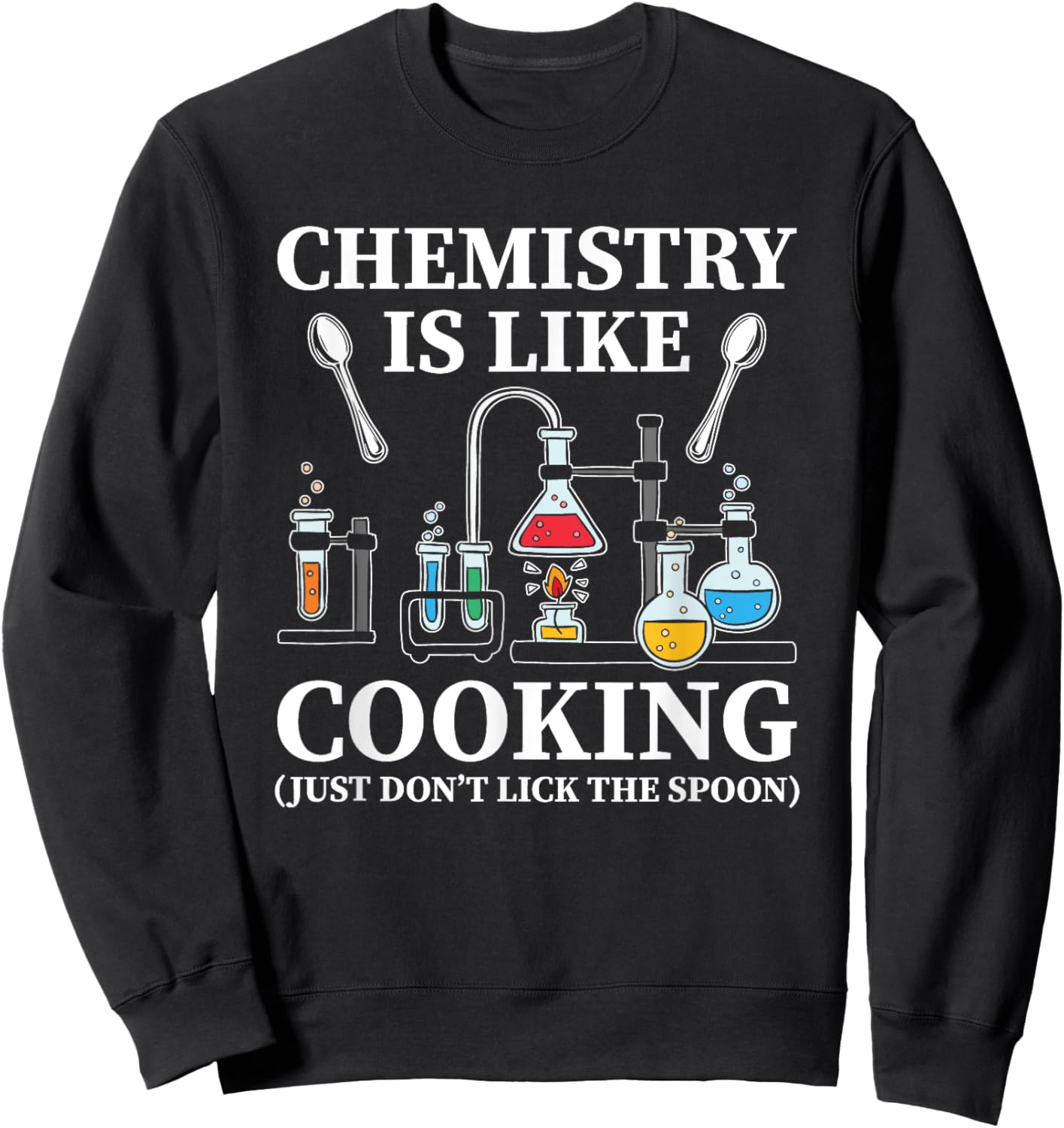 Chemistry Is Like Cooking Just Don't Lick The Spoon Sweatshirt - Sweatshirt | Black