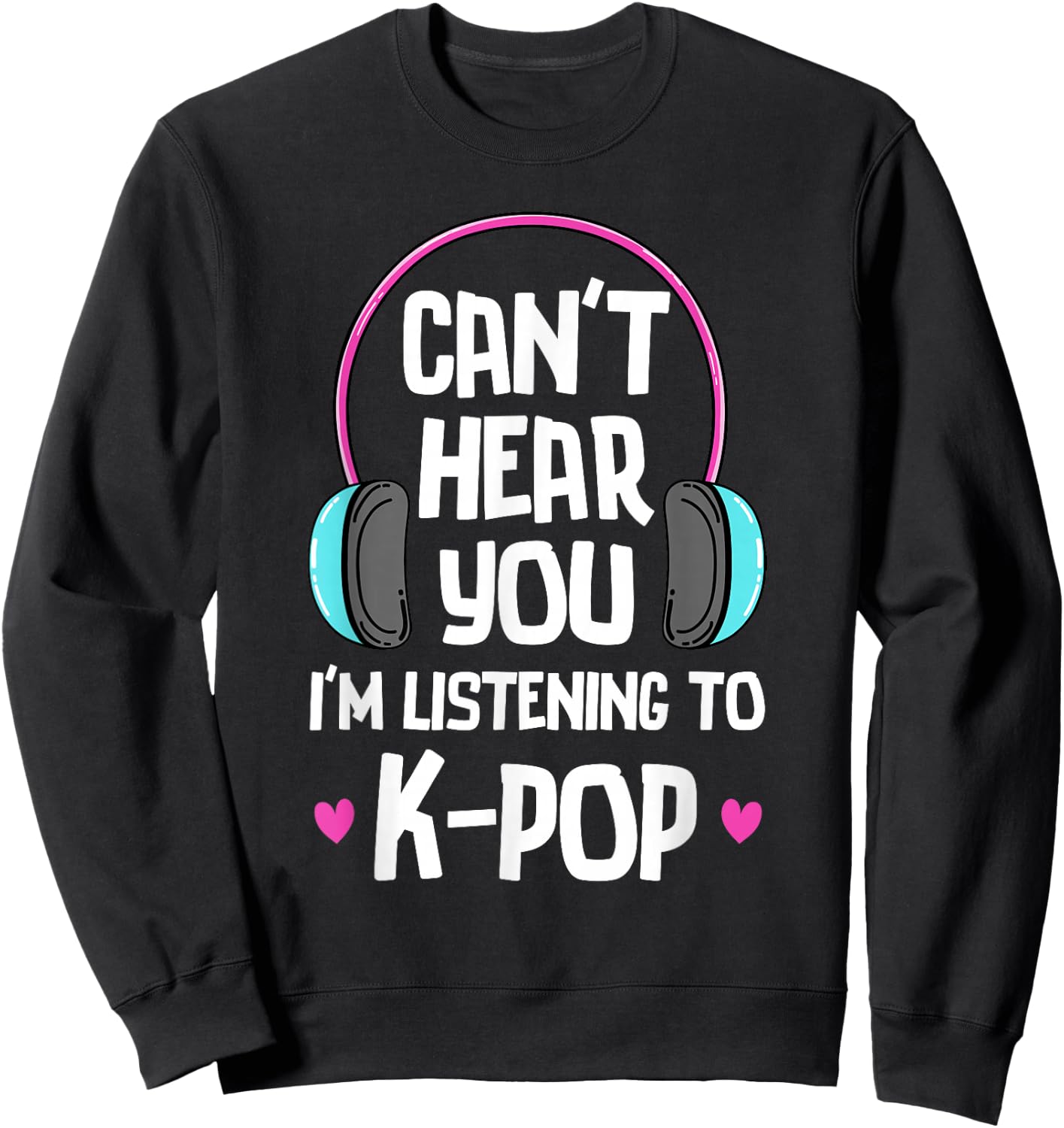 Can't Hear You I'm Listening To K-pop Music Kpop Merchandise Sweatshirt - Sweatshirt | Black