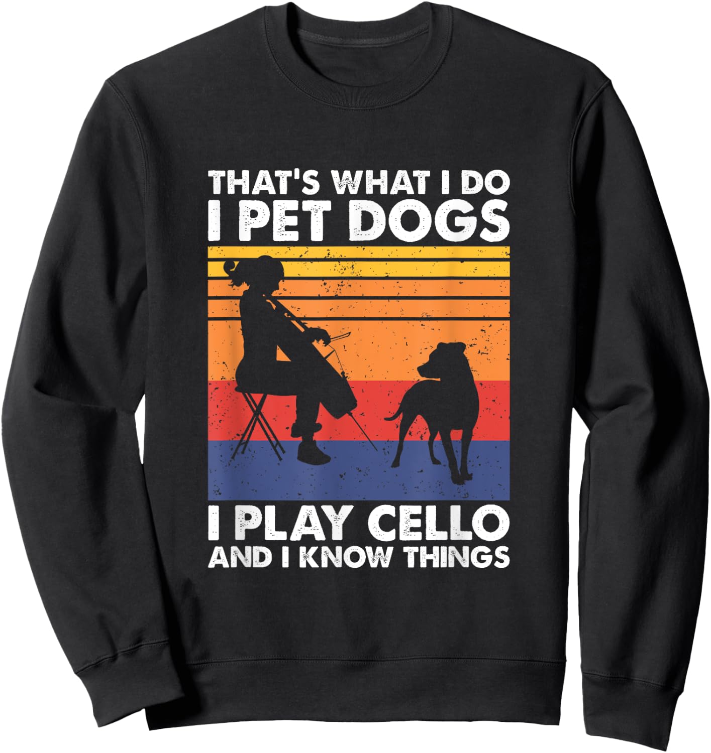 That's What I Do I Pet Dogs I Play Cello & I Know Things Sweatshirt - Sweatshirt | Black
