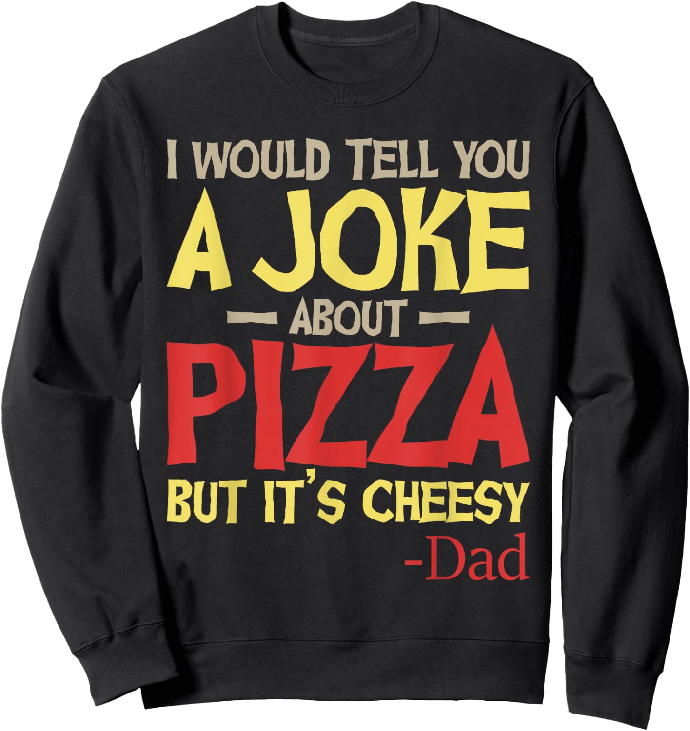 I Would Tell You A Joke About Pizza But It’s Cheesy Dad Joke Sweatshirt - Sweatshirt | Black
