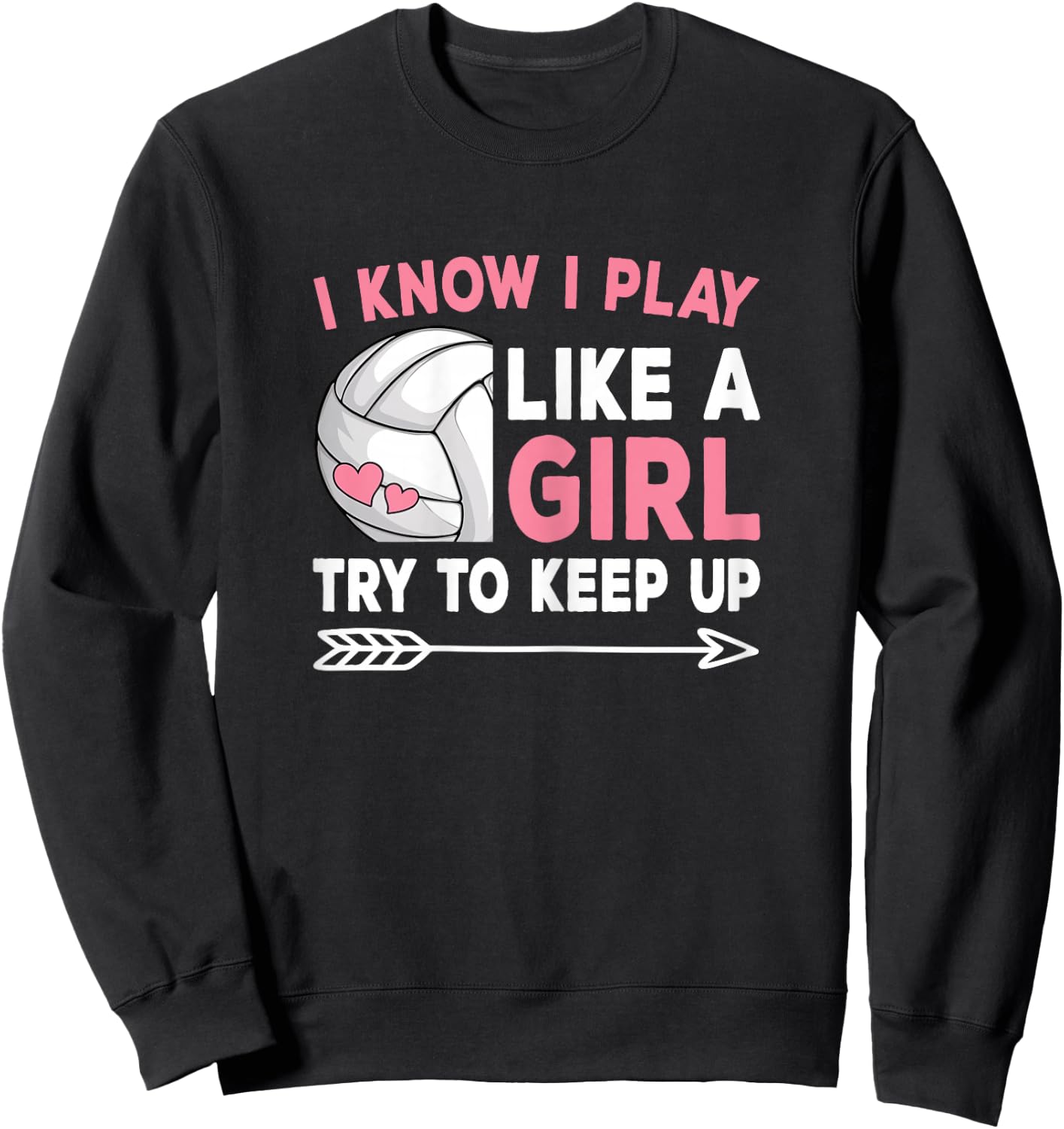 I Know I Play Like A Girl Try To Keep Up Volleyball Women Sweatshirt - Sweatshirt | Black