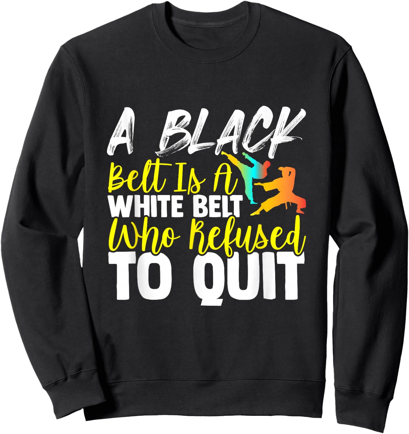Black Belt Is A White Belt Who Never Quit Funny Karate Sweatshirt - Sweatshirt | Black