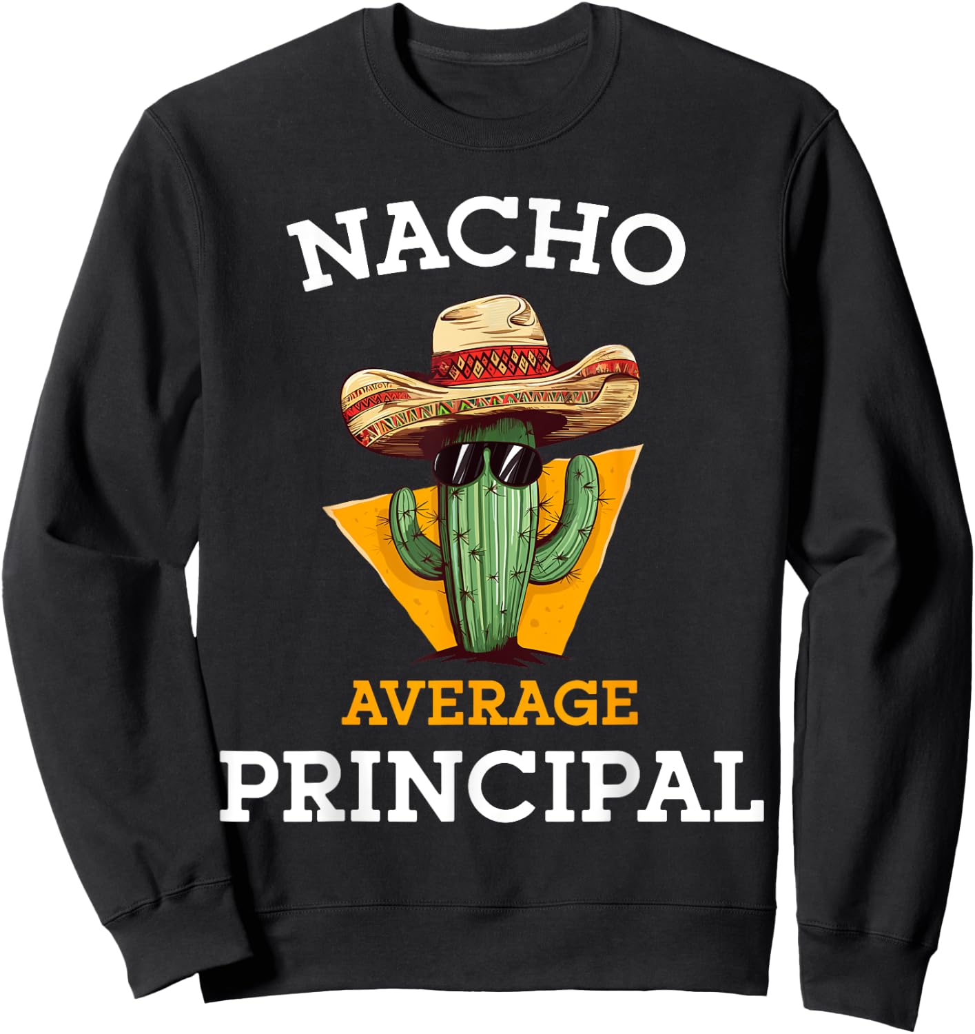 Nacho Average Principal Funny Mexican School Teacher Joke Sweatshirt - Sweatshirt | Black