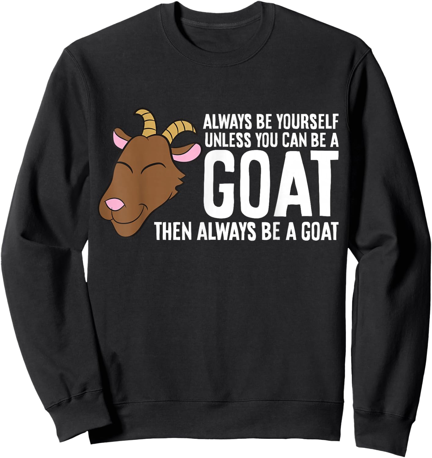 Always Be Yourself Unless You Can Be A Goat Sweatshirt - Sweatshirt | Black