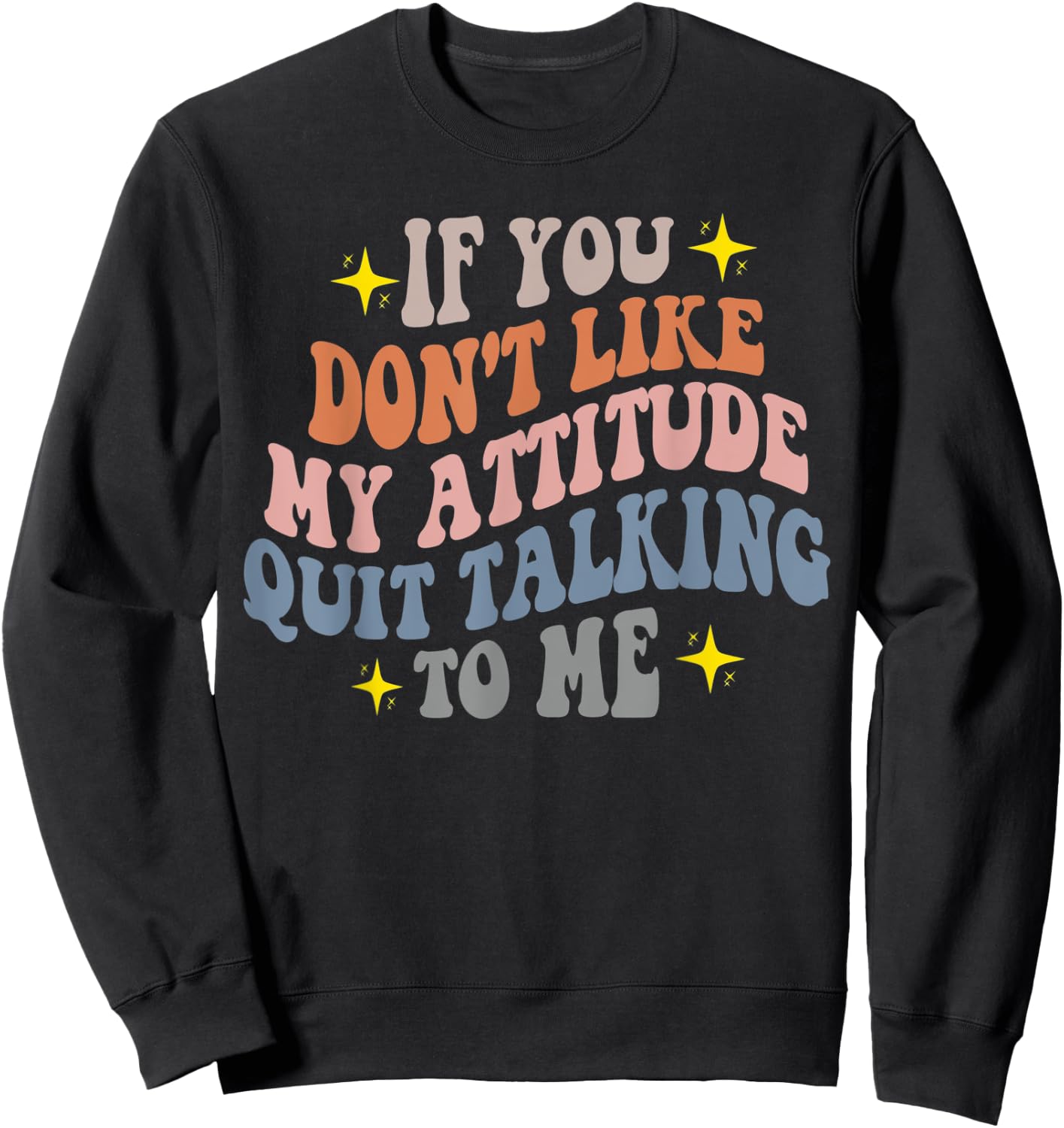 If You Don't Like My Attitude Quit Talking To Me Joke Pun Sweatshirt - Sweatshirt | Black
