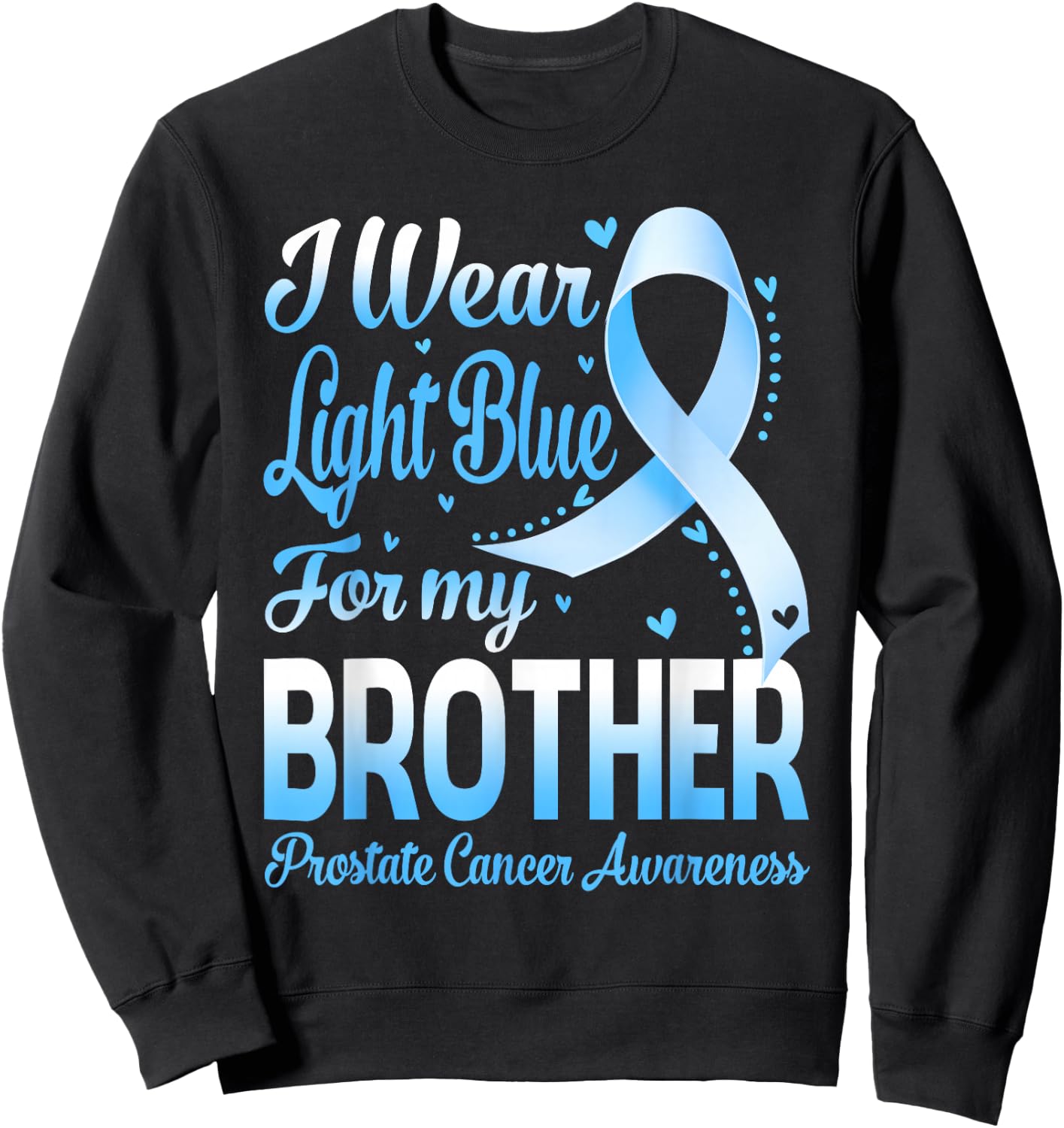 I Wear Light Blue For My Brother Prostate Cancer Awareness Sweatshirt - Sweatshirt | Black