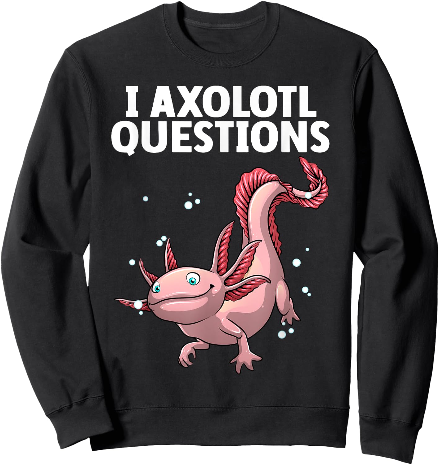 Funny Axolotl Art Women Axolotl Questions Axolotl Sweatshirt - Sweatshirt | Black