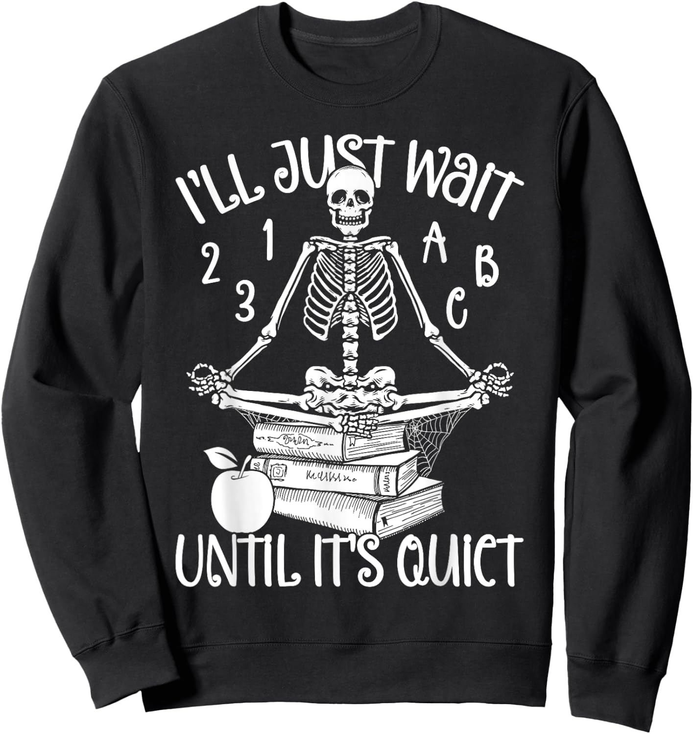 Halloween Teacher I'll Just Wait Till It's Quiet Skeleton Men Women Sweatshirt - Sweatshirt | Black