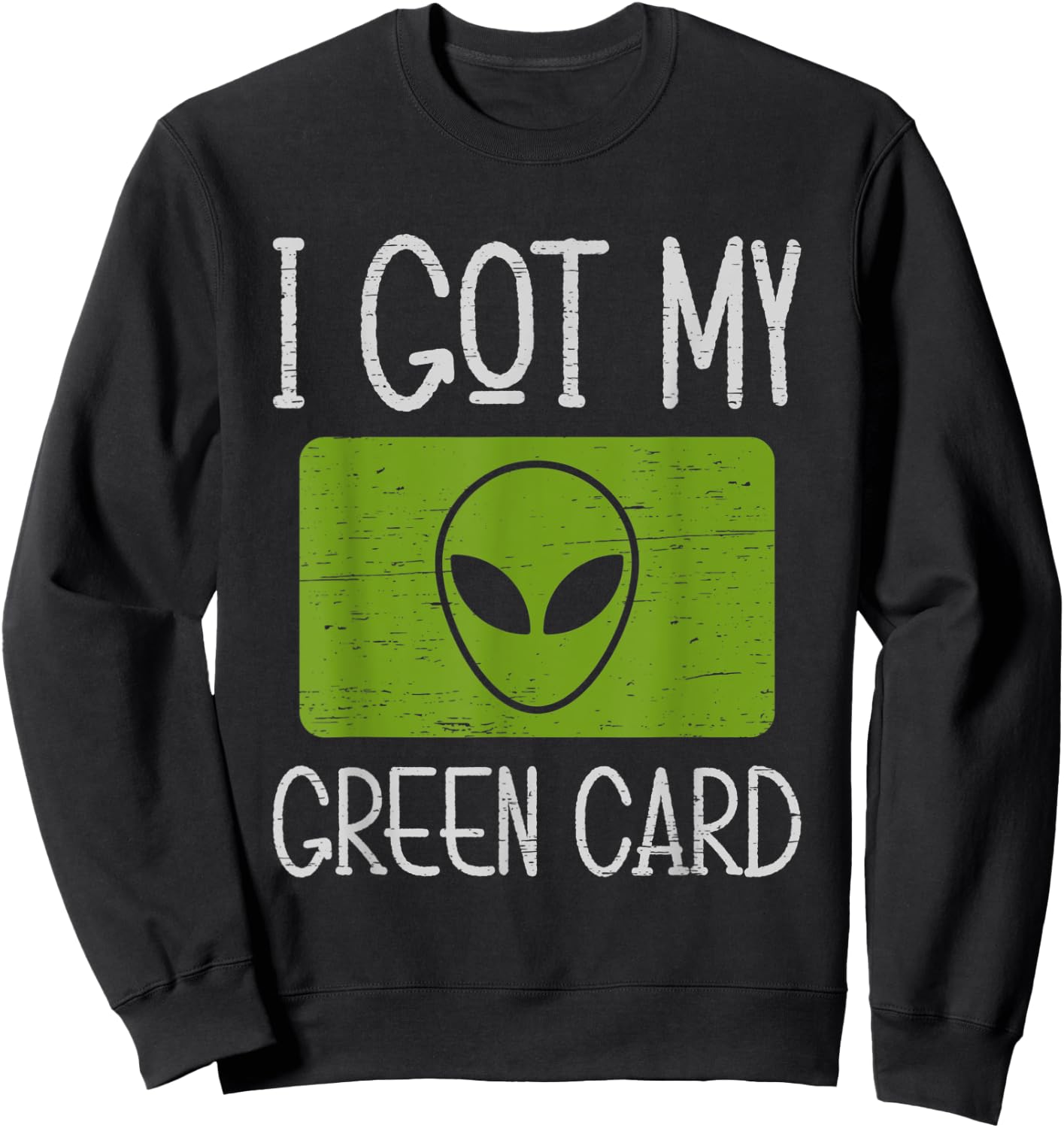 I Got My Green Card Outer Space Explorer Extraterrestrial Sweatshirt - Sweatshirt | Black