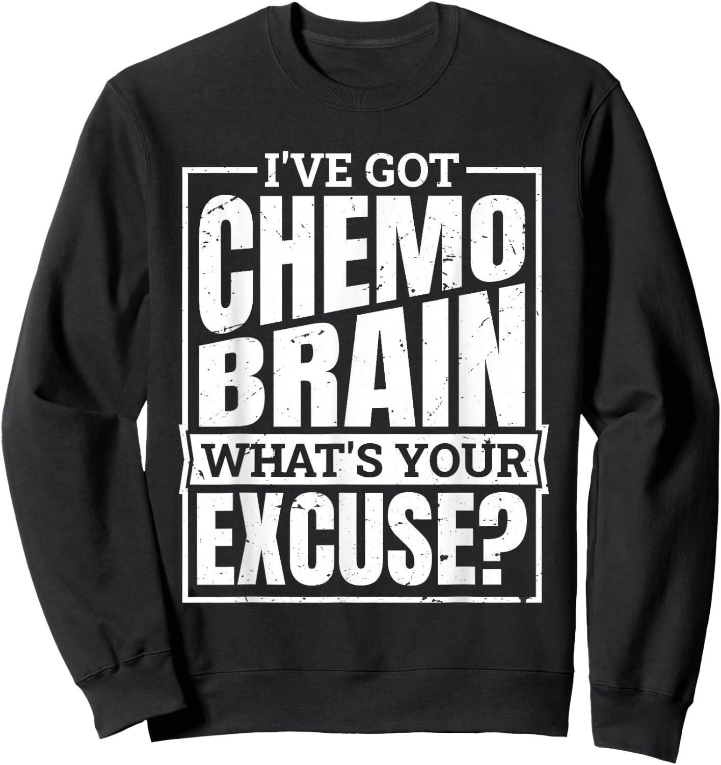 I'Ve Got Chemo Brain What'S Your Excuse, Brain Chemo Sweatshirt - Sweatshirt | Black