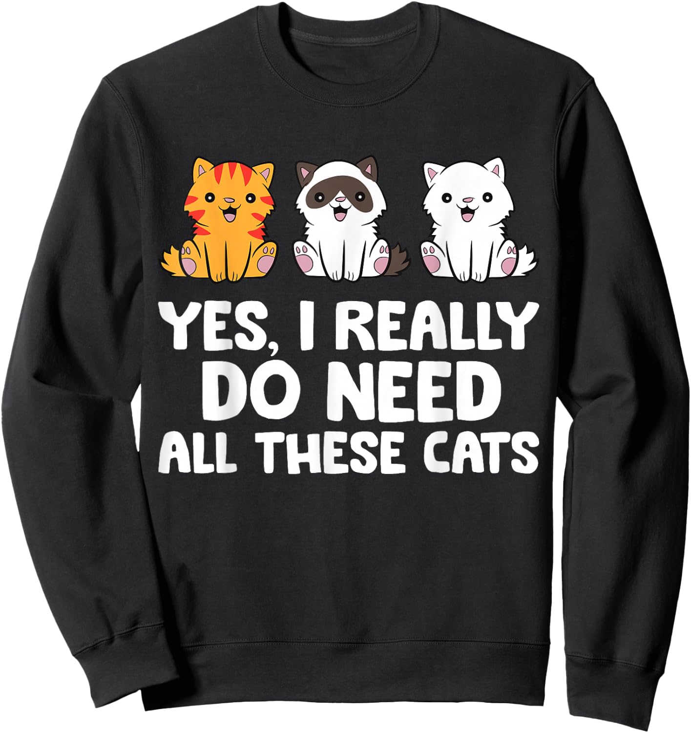 Cat Lover - Yes I Really Do Need All These Cats Sweatshirt - Sweatshirt | Black