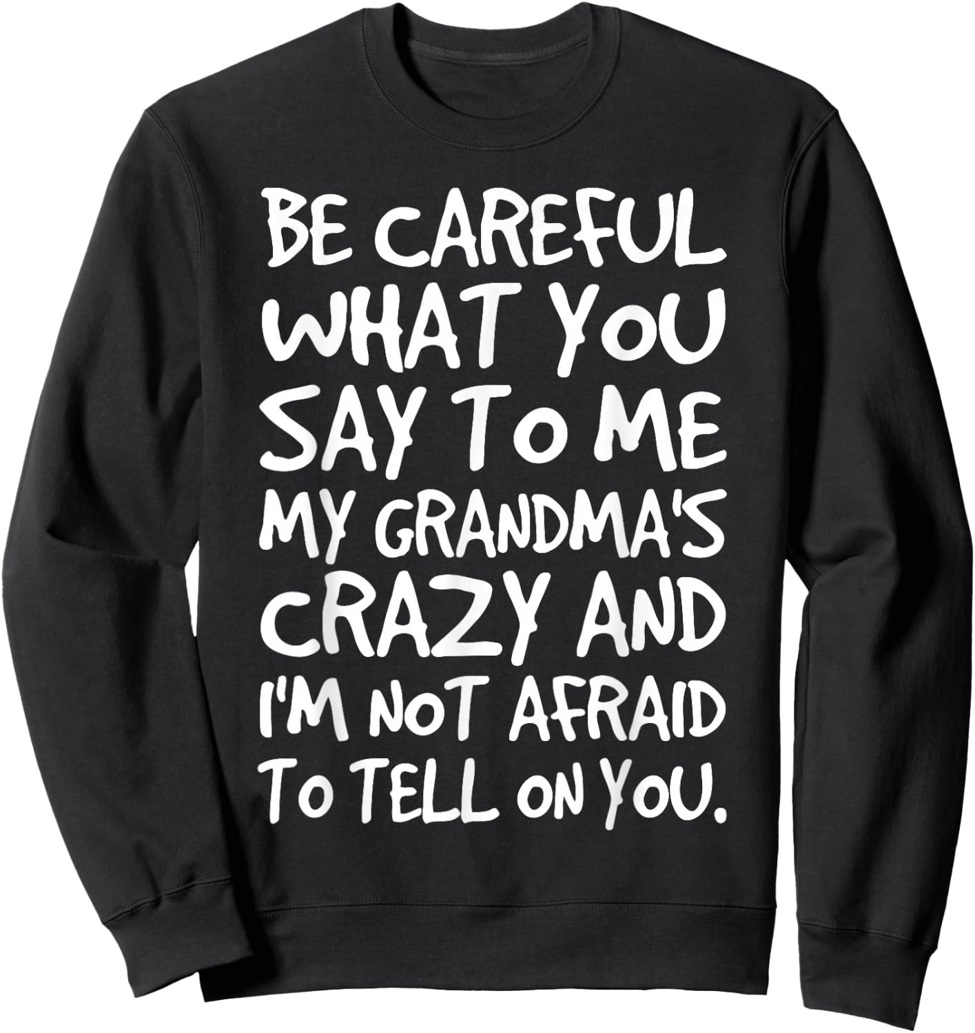 Be Careful What You say to me My Grandmas Crazy Funny Family Sweatshirt - Sweatshirt | Black