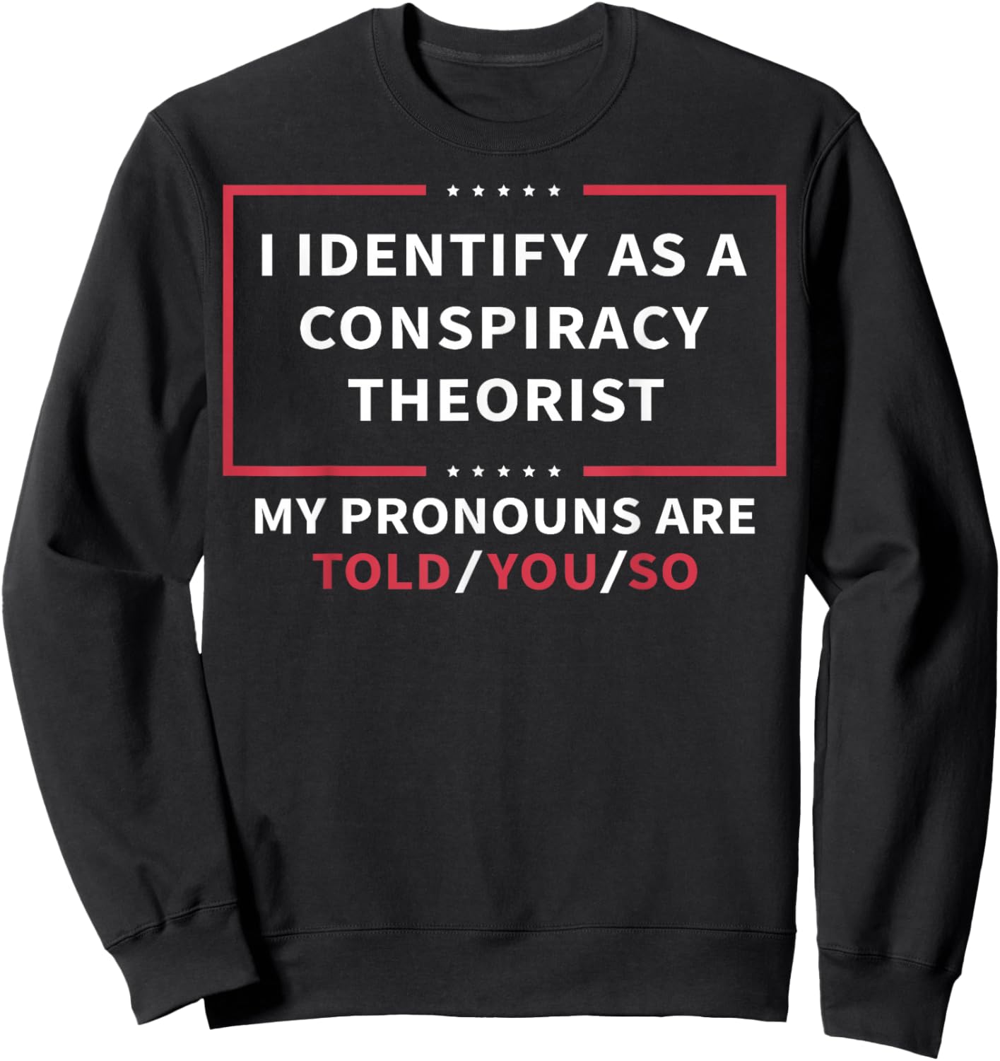 I Identify As A Conspiracy Theorist My Pronouns are Told You Small Sweatshirt - Sweatshirt | Black