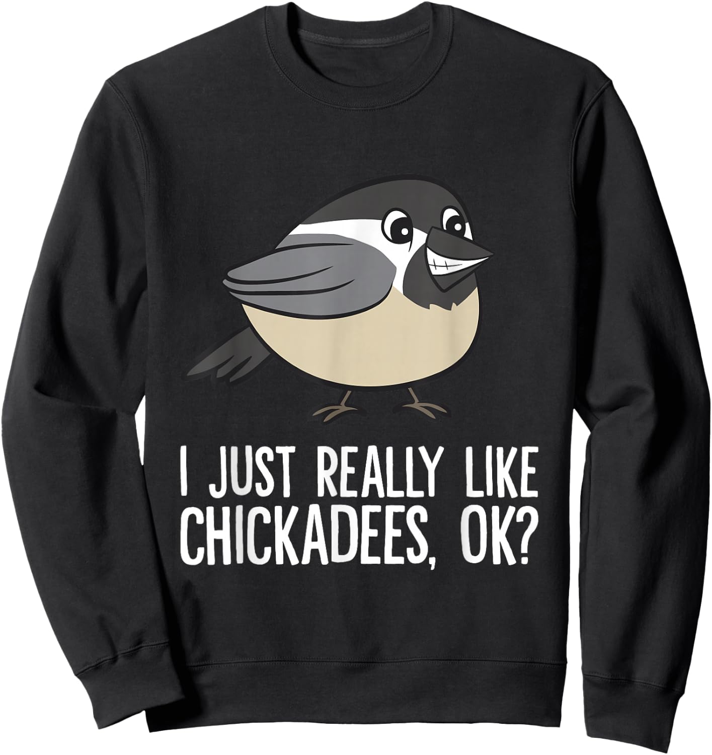 Chickadee Lover I Just Really Like Chickadees, Ok? Chickadee Sweatshirt - Sweatshirt | Black