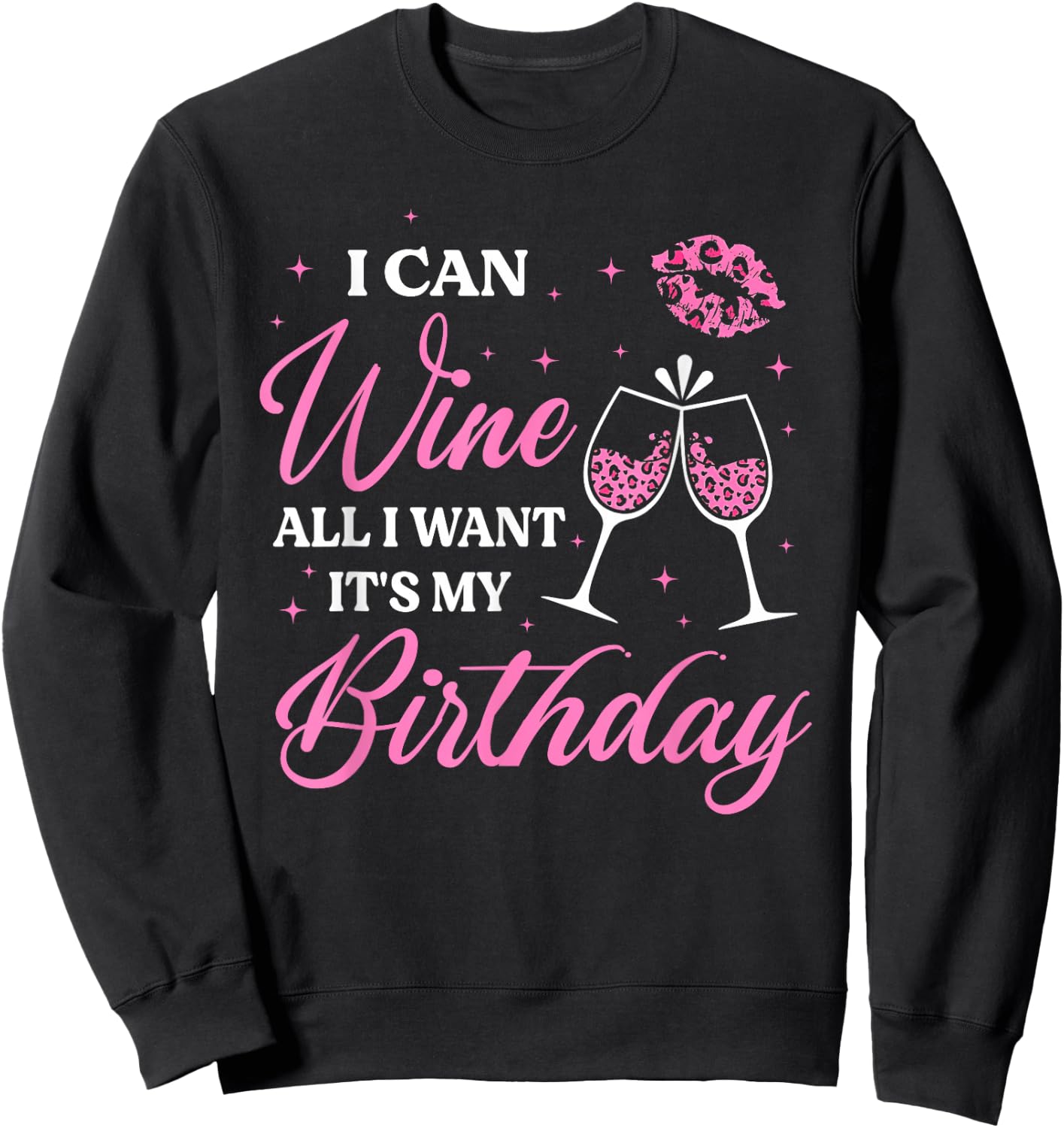 I Can Wine All I Want It's My Birthday Funny Drinking Party Sweatshirt - Sweatshirt | Black