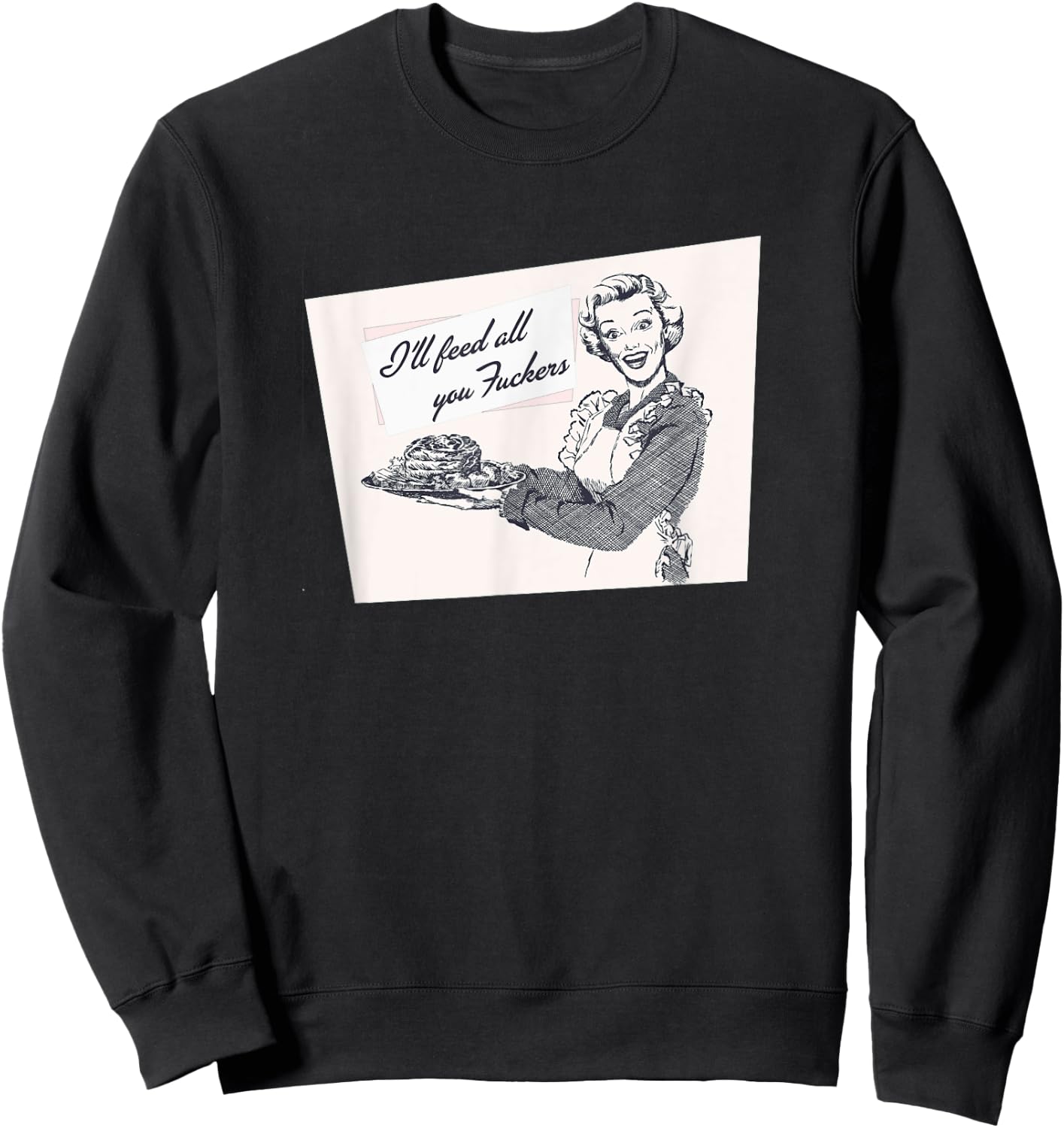 I'll Feed All You Fuckers Retro Vintage Cook Funny Joke Sweatshirt - Sweatshirt | Black