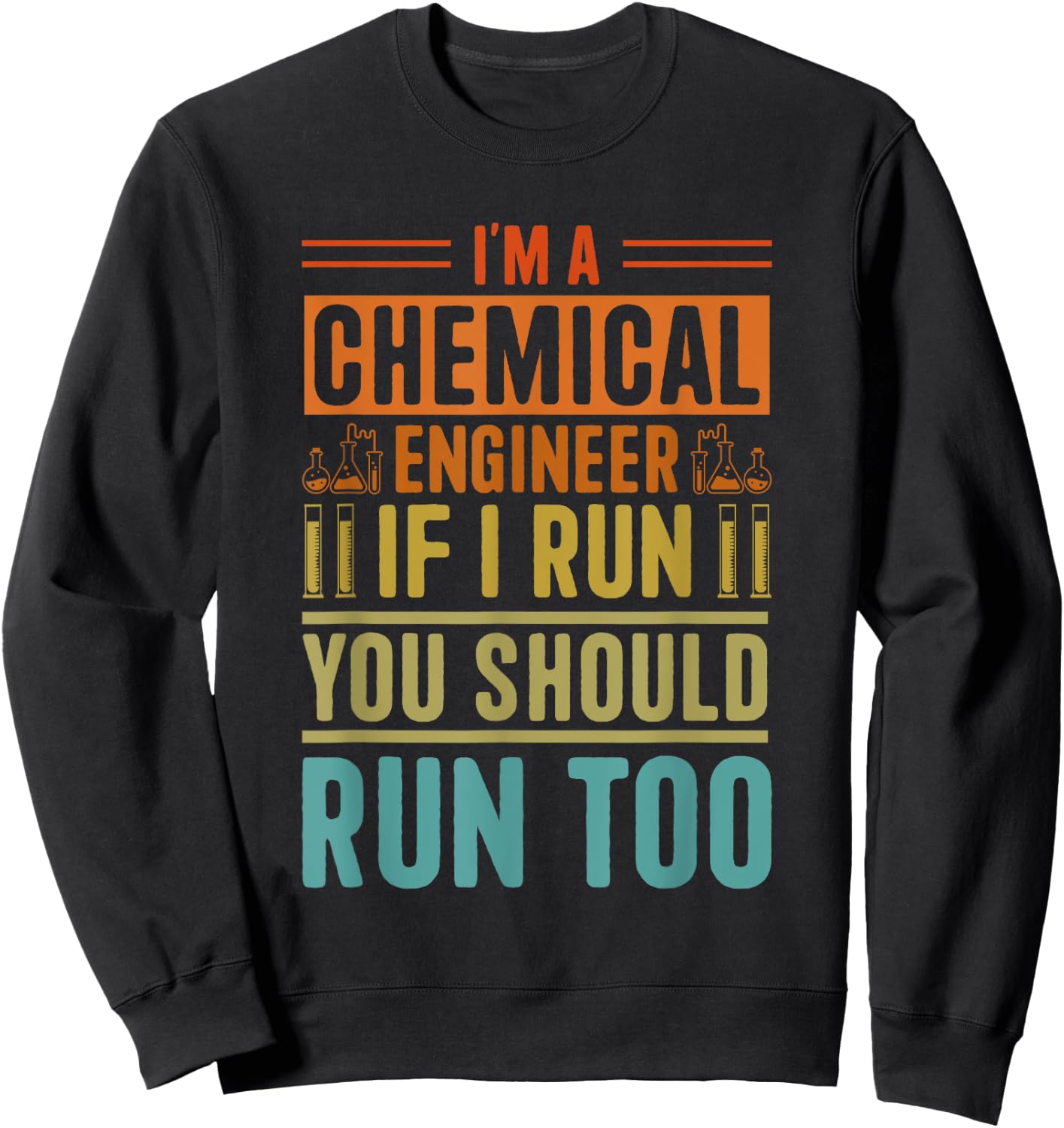 I'm A Chemical Engineer If I Run You Should Run Too Sweatshirt - Sweatshirt | Black