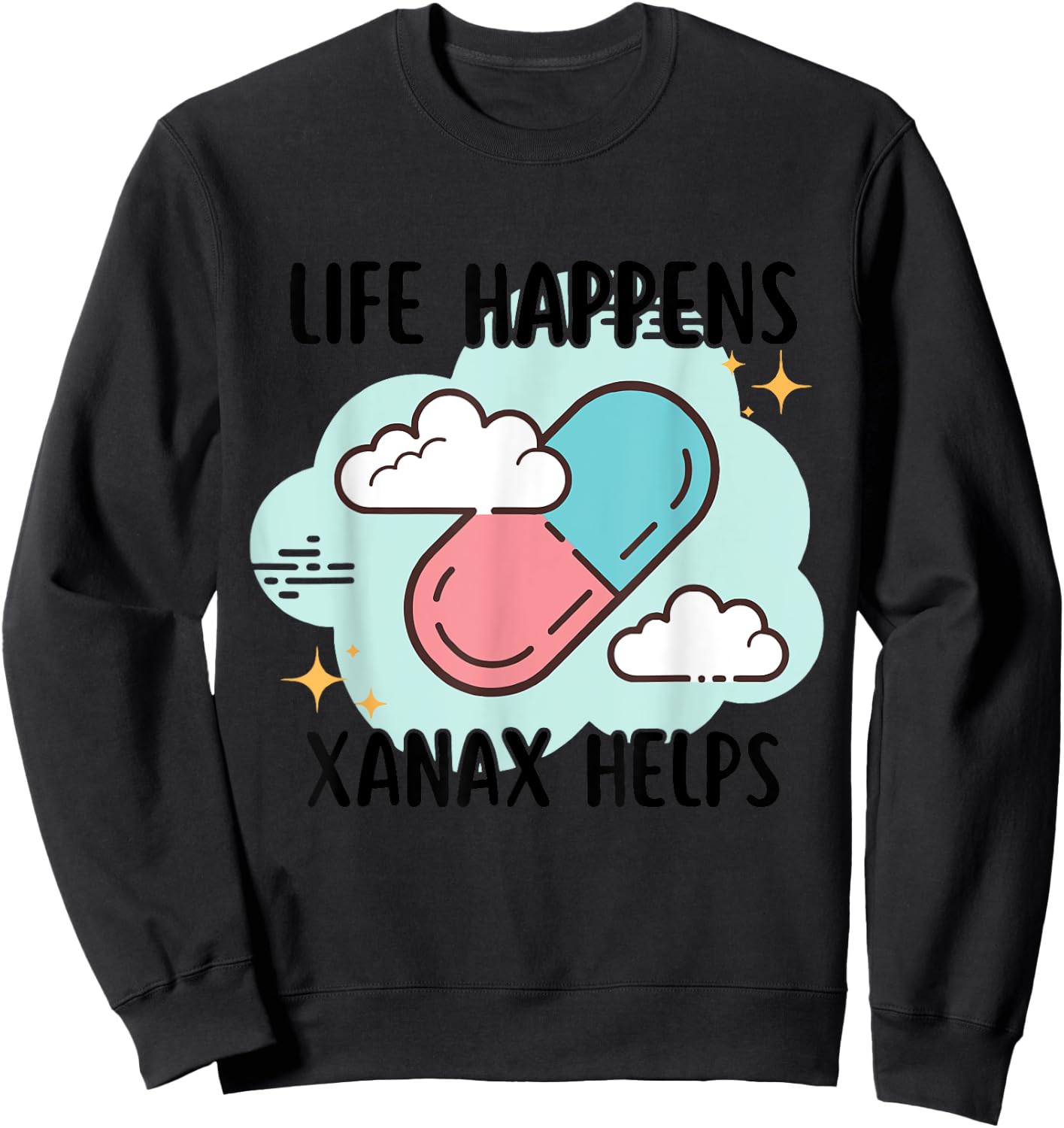 Life Happens Xanax Helps Apparel Sweatshirt - Sweatshirt | Black
