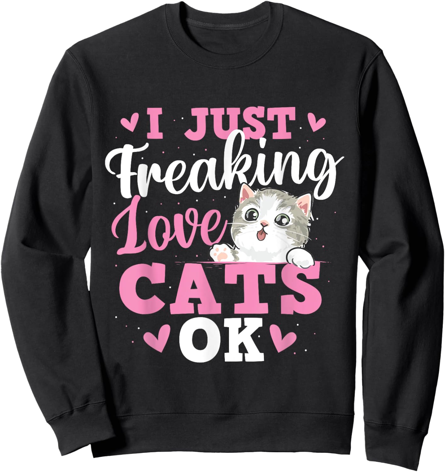 I Just Freaking Love Cats - Pets Veterinarian Animal Lover Sweatshirt - Sweatshirt | Black