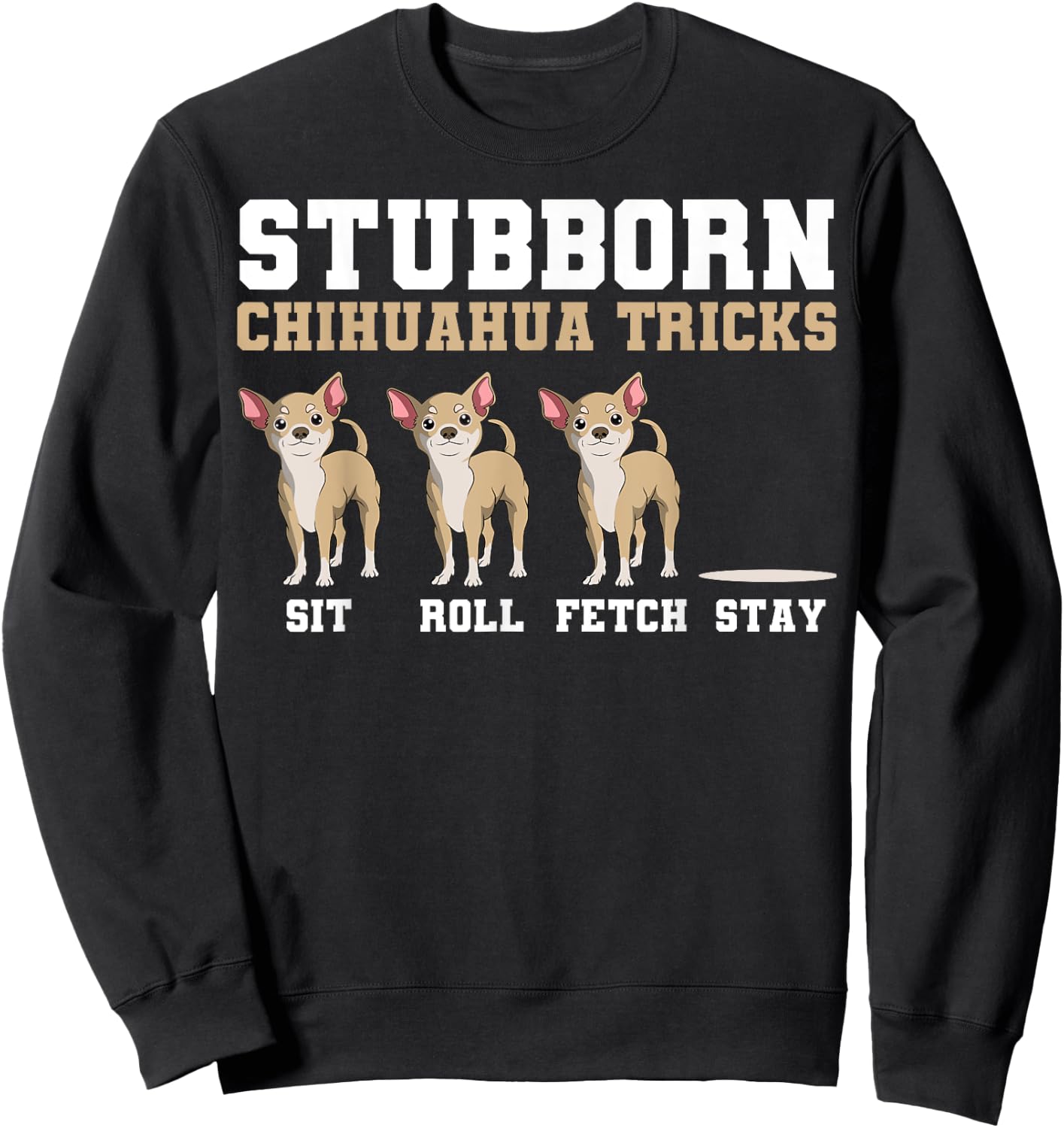 Chihuahua Tricks Sit Roll Fetch Stay Animal Lover Breeder Sweatshirt - Sweatshirt | Black