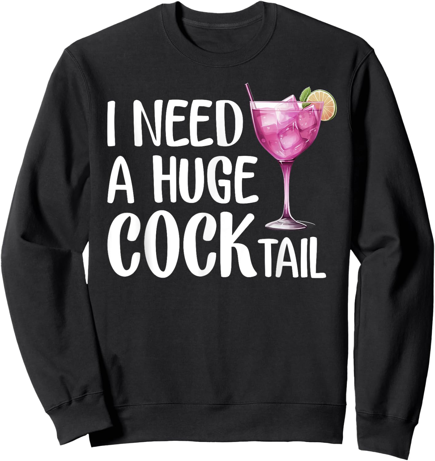 I Need a Huge COCKtail | Funny Adult Humor Drinking Sweatshirt - Sweatshirt | Black