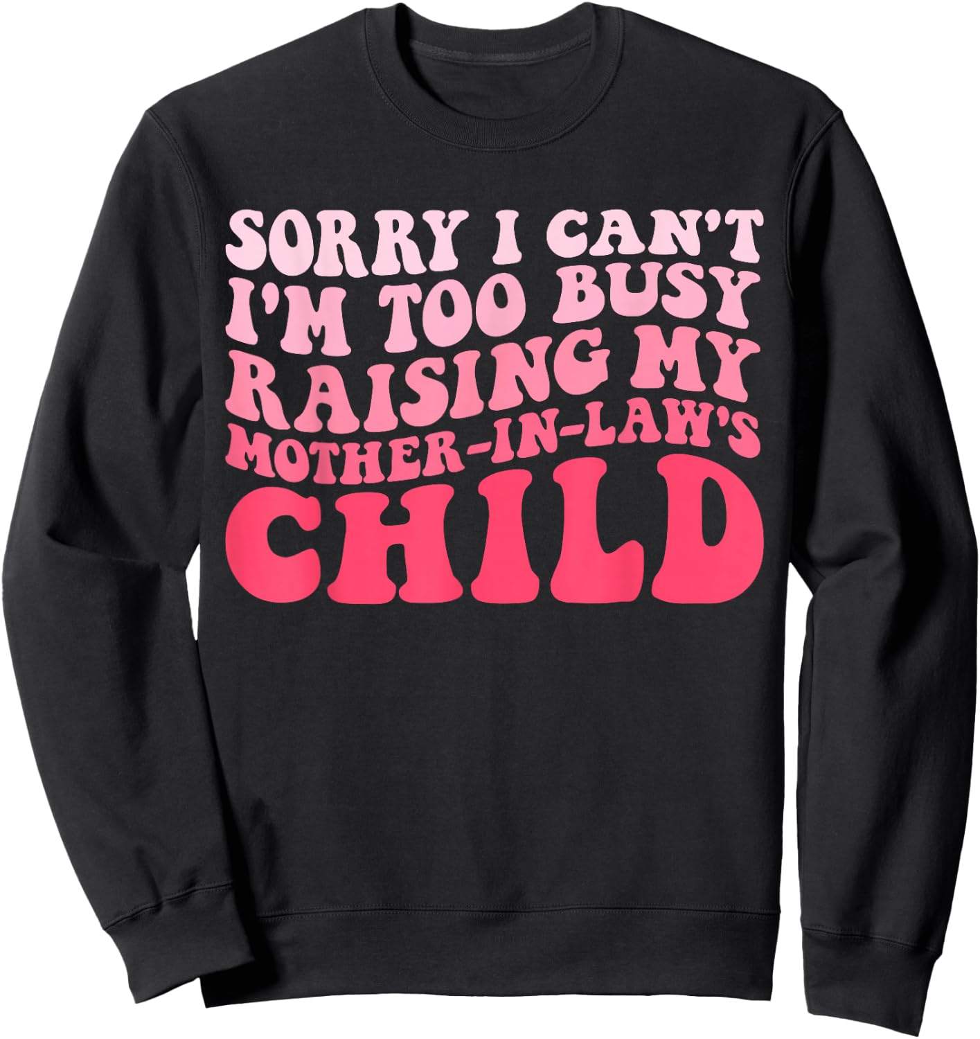 Sorry I Can't I'm Too Busy Raising My Mother-In-Law's Child Sweatshirt - Sweatshirt | Black