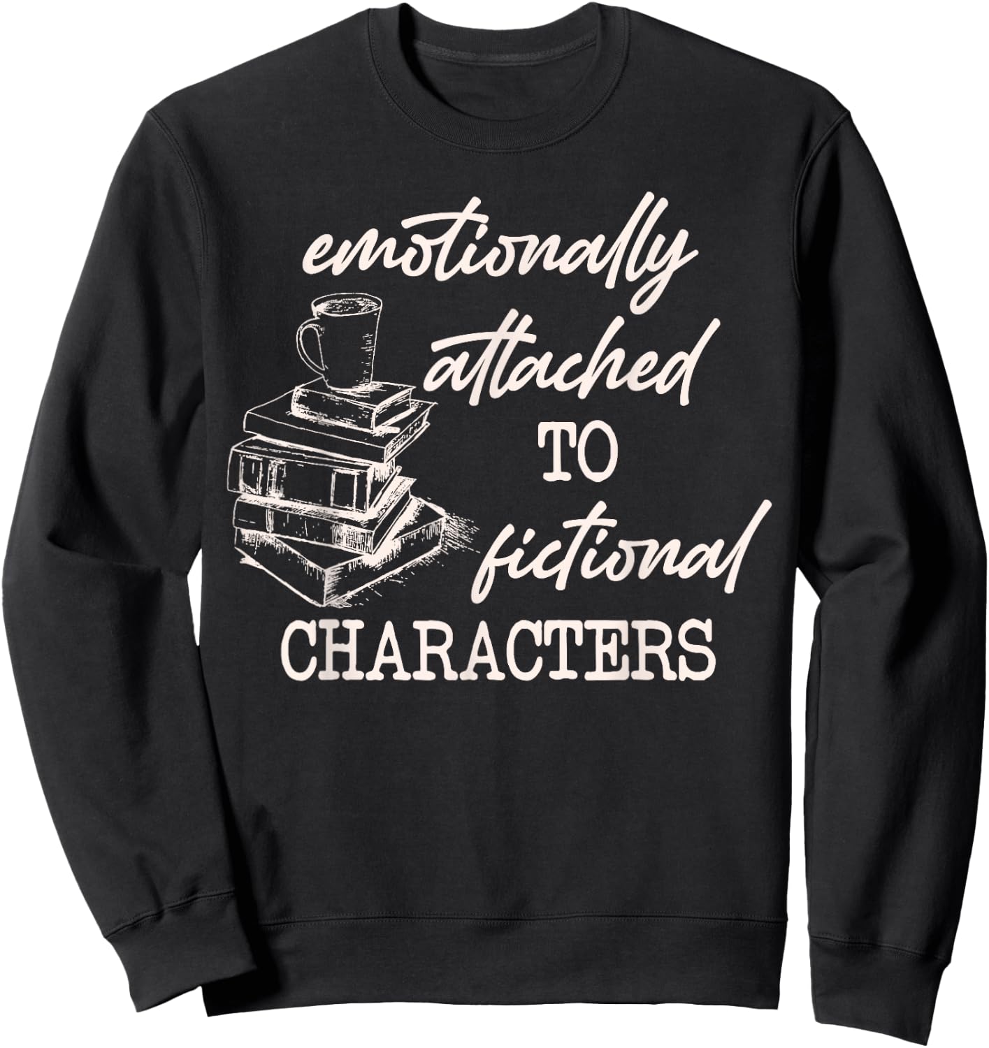 Emotionally Attached To Fictional Characters Funny Sweatshirt - Sweatshirt | Black
