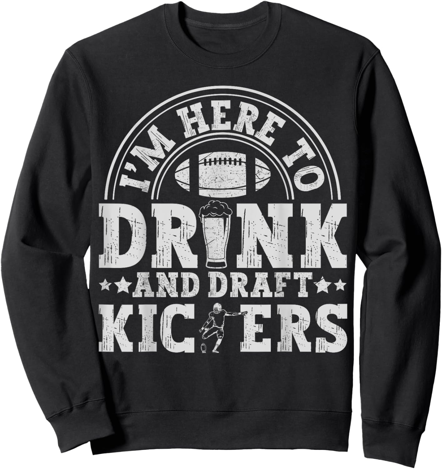I'm Here to Drink and Draft Kickers Funny Fantasy Football Sweatshirt - Sweatshirt | Black