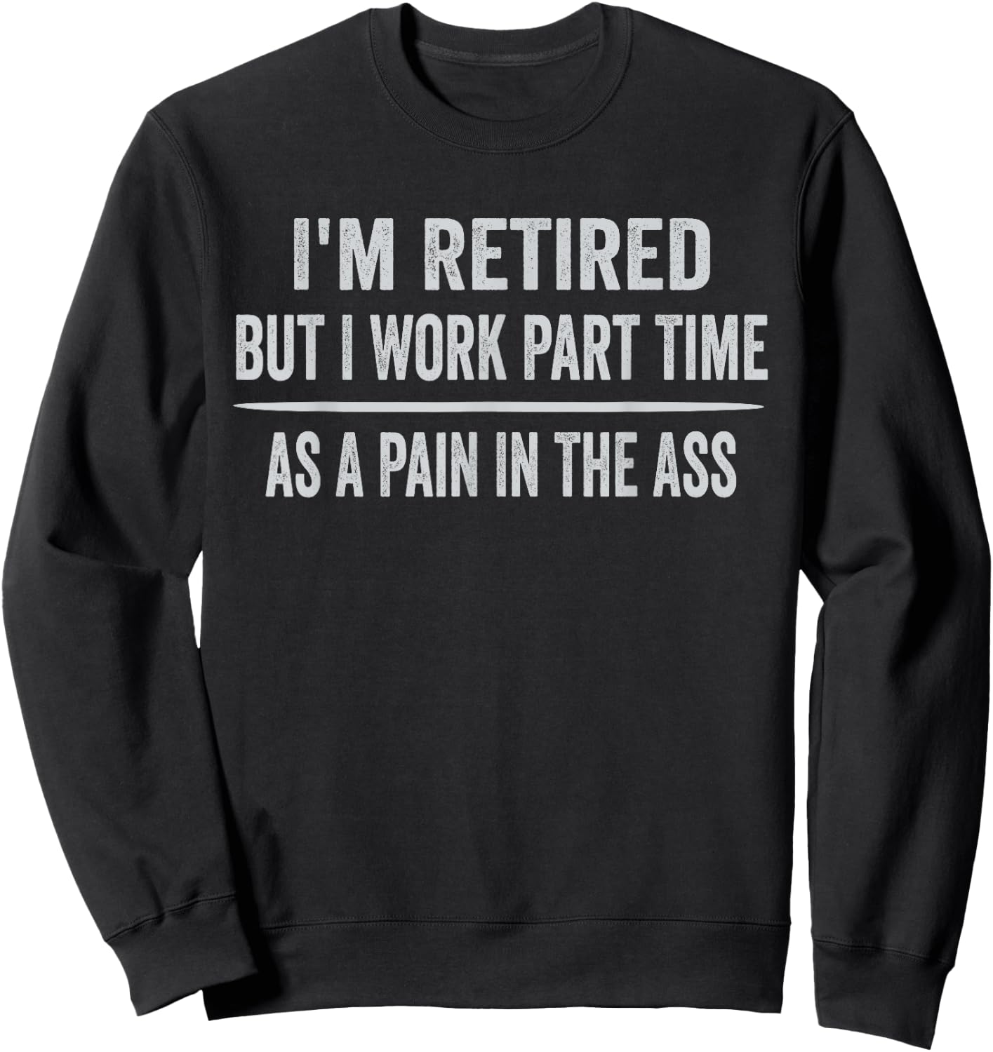 I'm Retired But I Work Part Time As A Pain In The Ass Sweatshirt - Sweatshirt | Black