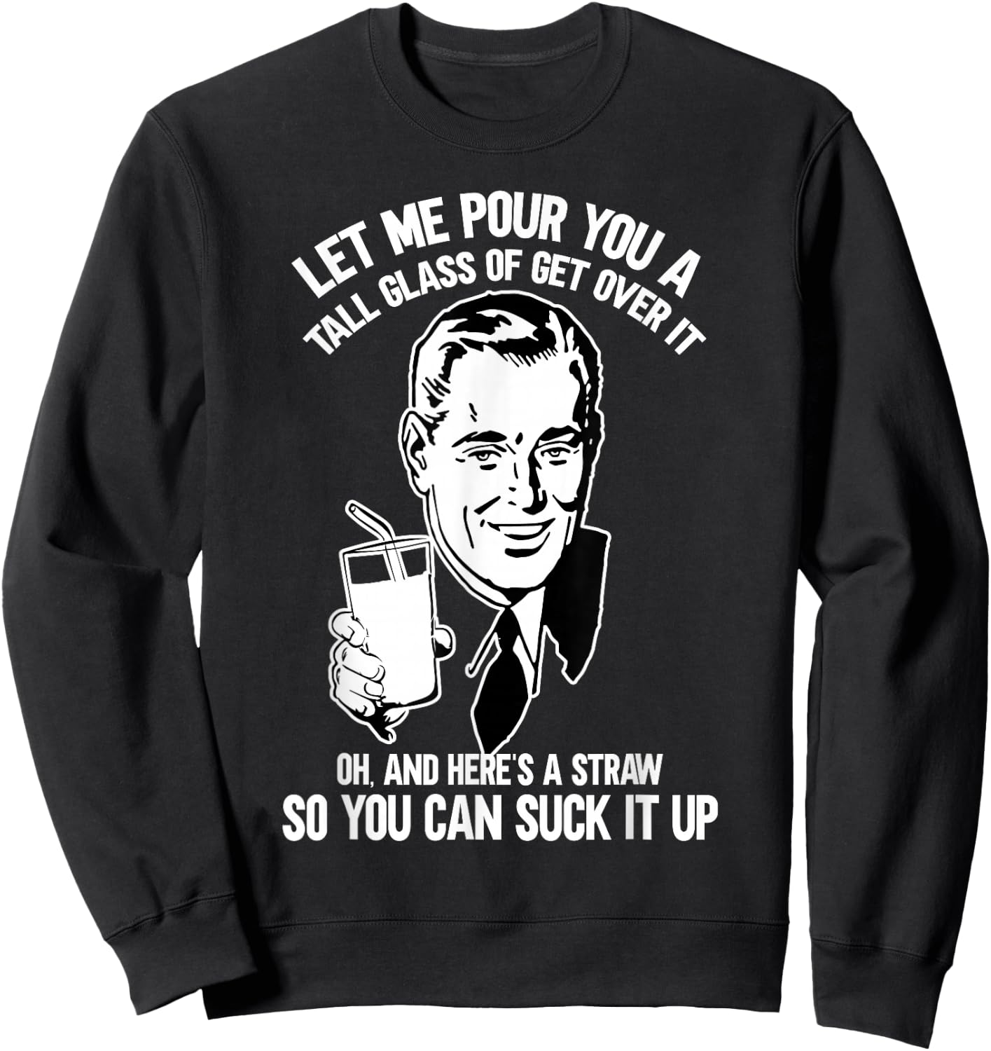 Let Me Pour You a Glass of Get Over It & Straw to Suck It Up Sweatshirt - Sweatshirt | Black
