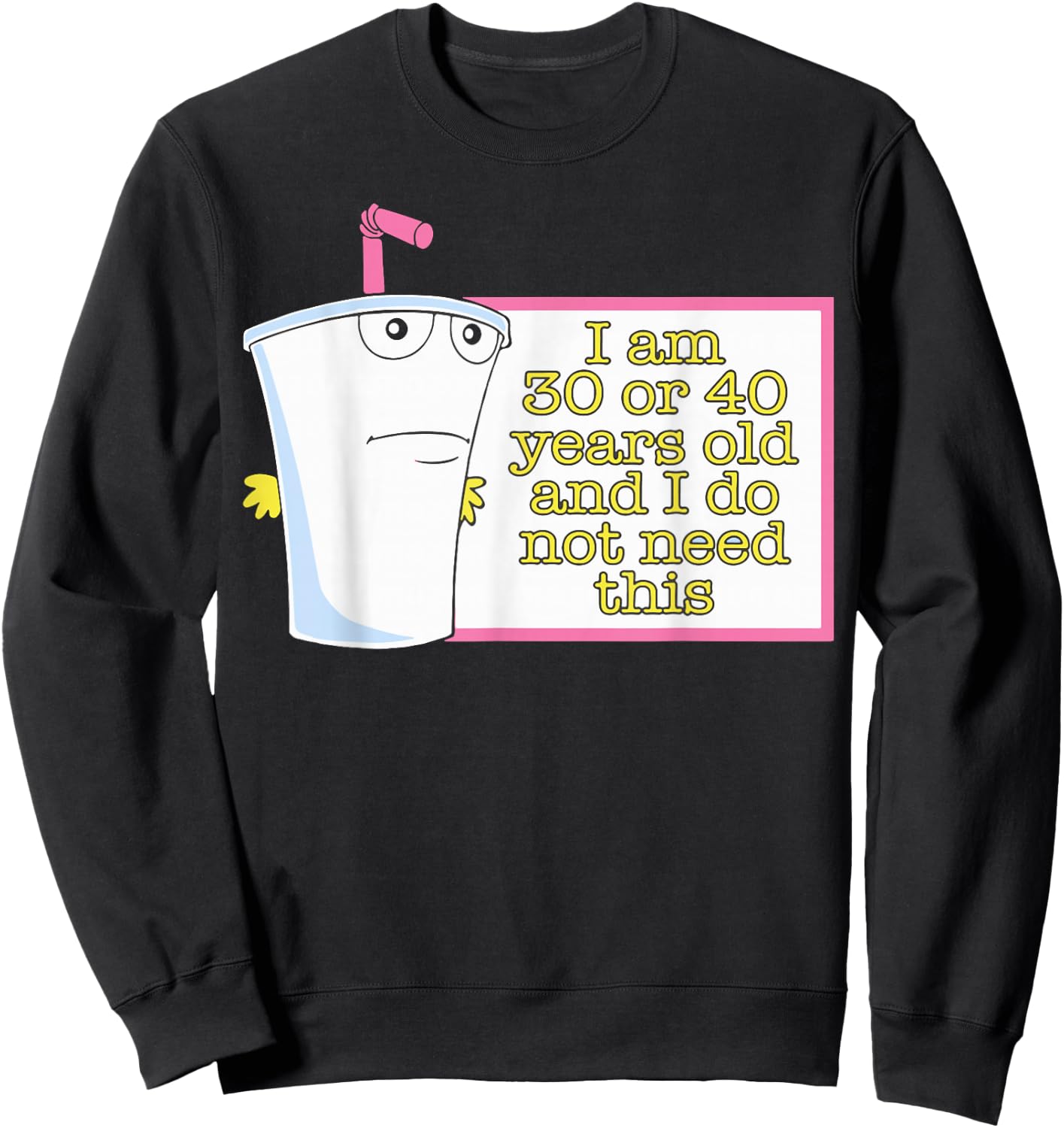 I Am 30 or 40 Years Old and I Do Not Need This Sweatshirt - Sweatshirt | Black