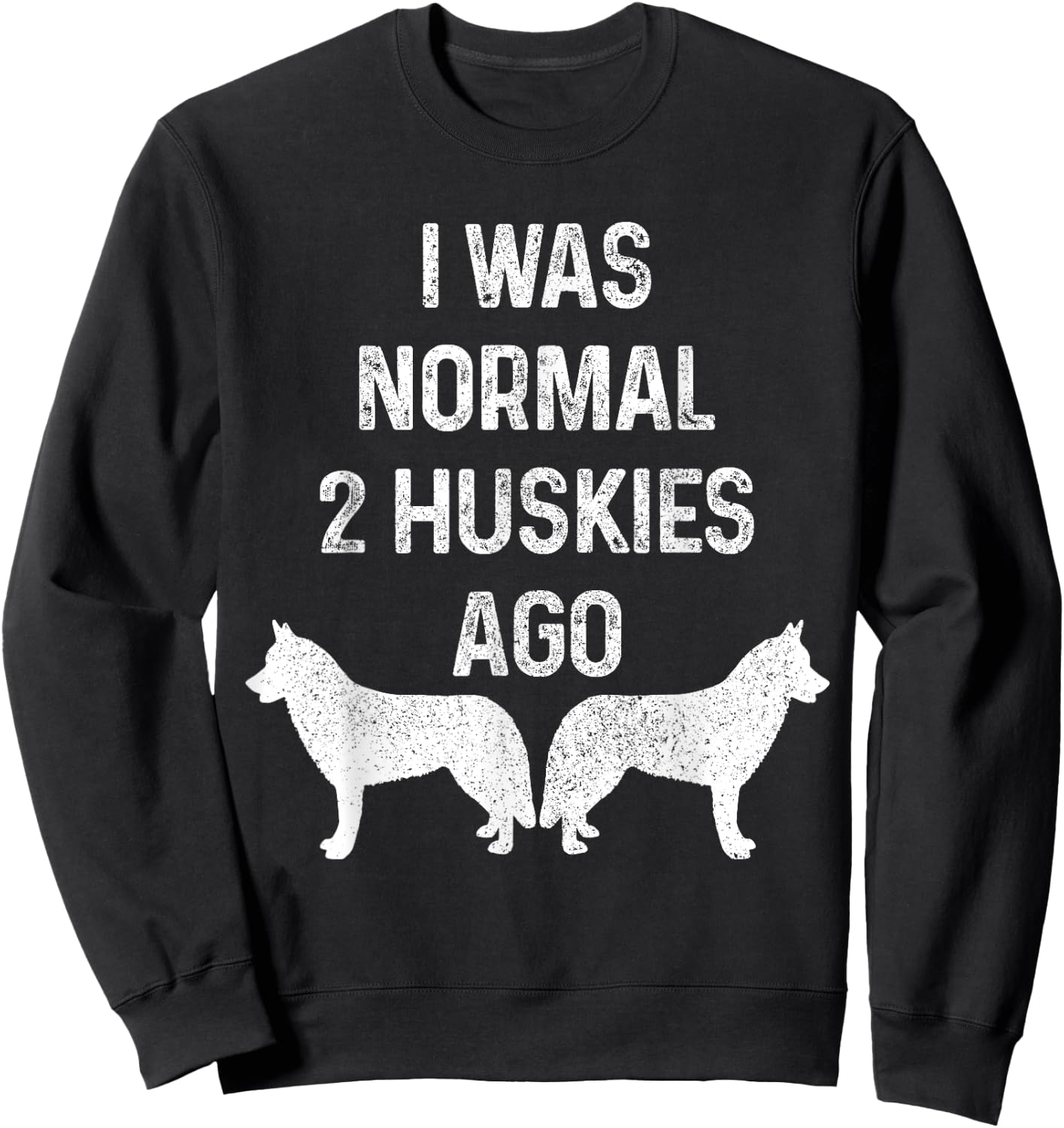 I Was Normal Two Huskies Ago Funny Dog Siberian Husky Men Women Sweatshirt - Sweatshirt | Black