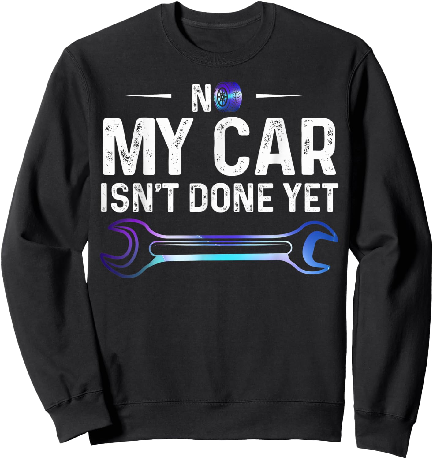No My Car Isn't Done Yet Auto Repairman Wrench Car Lovers Sweatshirt - Sweatshirt | Black