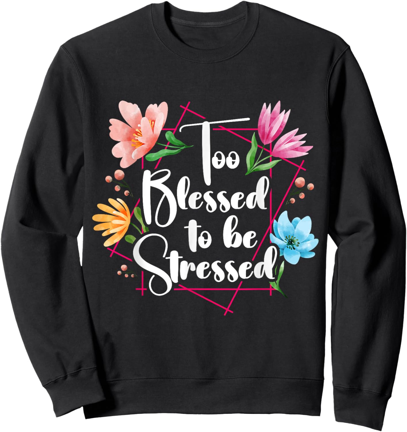 Too Blessed To Be Stressed Stress Awareness Month Flower Sweatshirt - Sweatshirt | Black