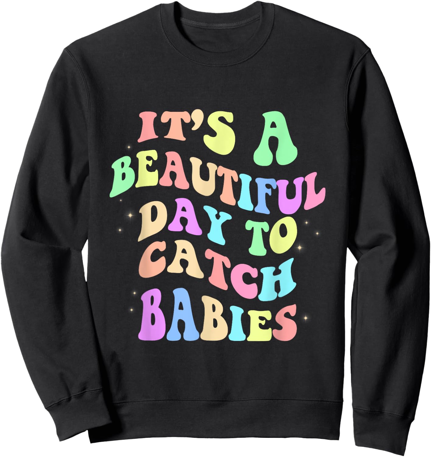 It's A Beautiful Day To Catch Babies Funny Nurse Sweatshirt - Sweatshirt | Black