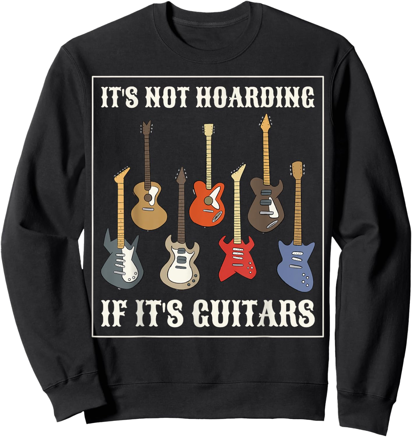 Its Not Hoarding If Its Guitars Sweatshirt - Sweatshirt | Black