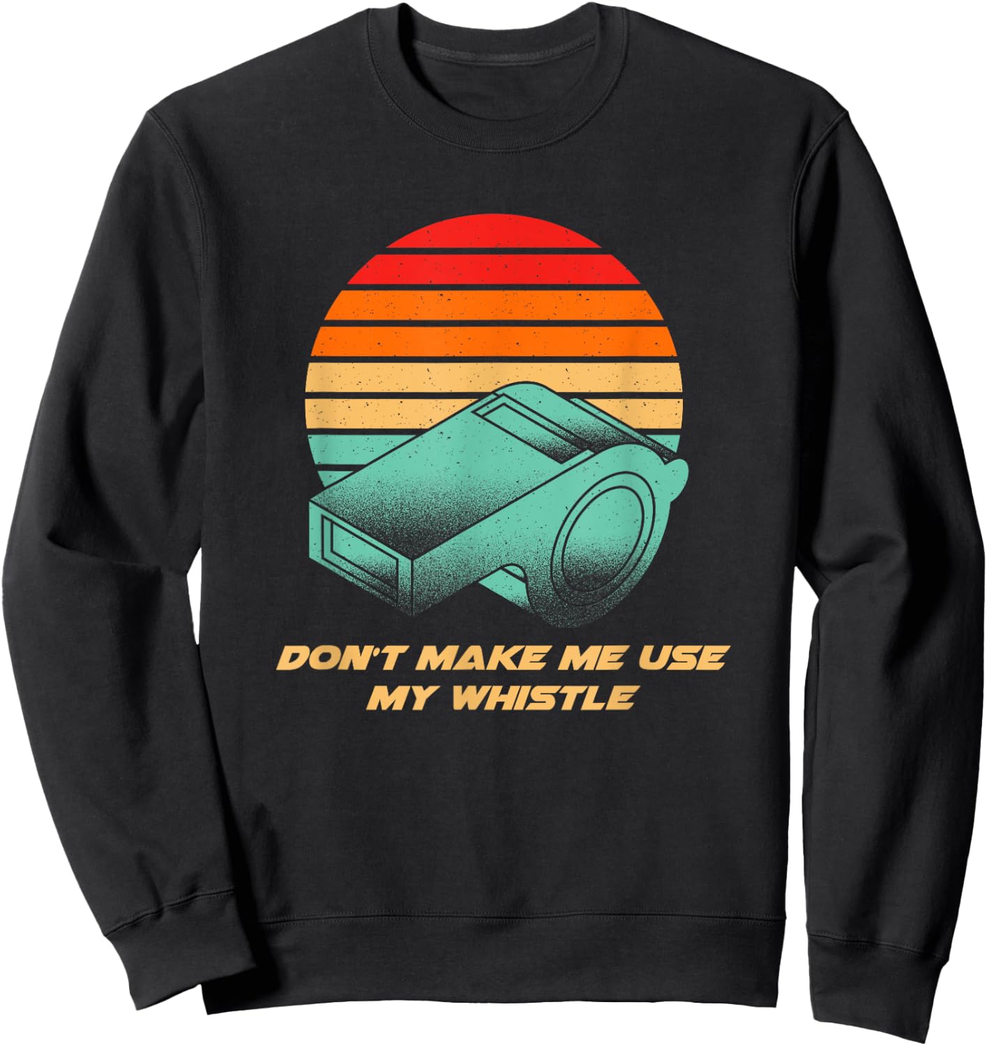 Dont Make Me Use My Whistle Coach Funny Coaching Humor Sweatshirt - Sweatshirt | Black