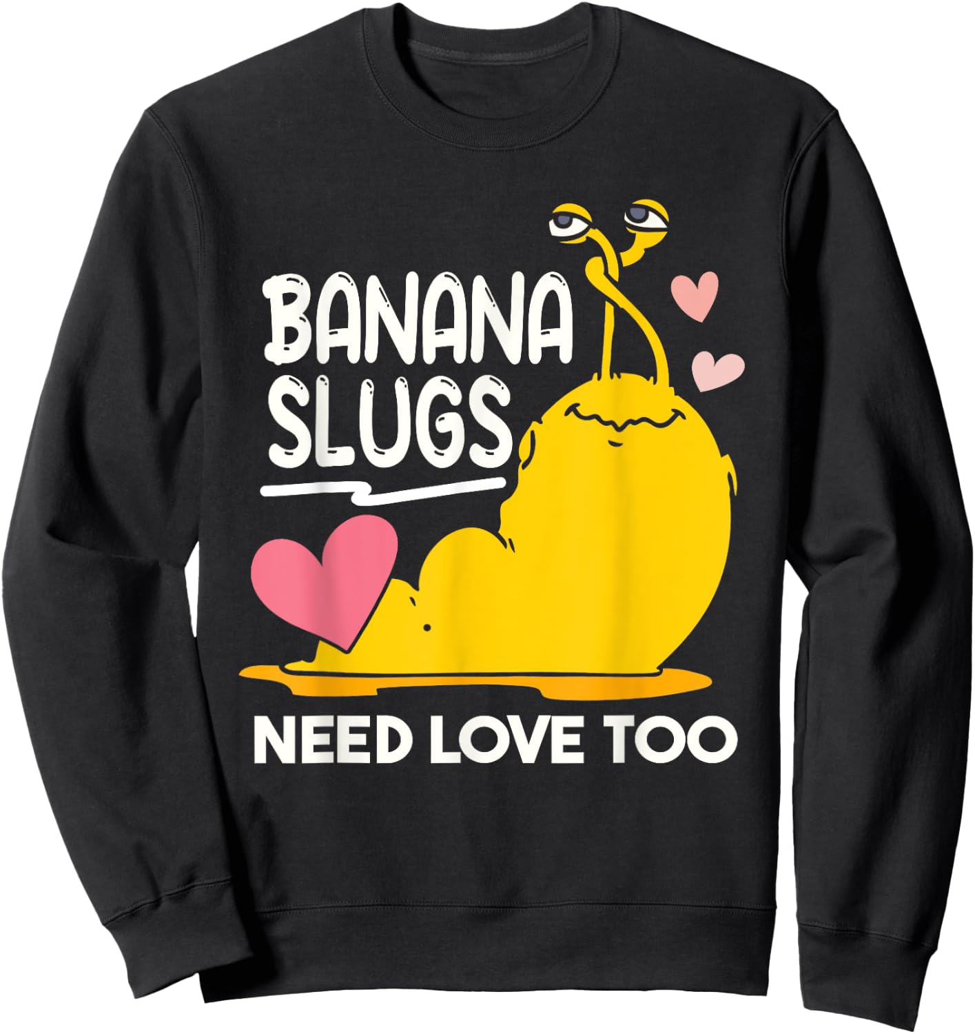 Banana Slugs Need Love Too Cute Banana Slug Sweatshirt - Sweatshirt | Black
