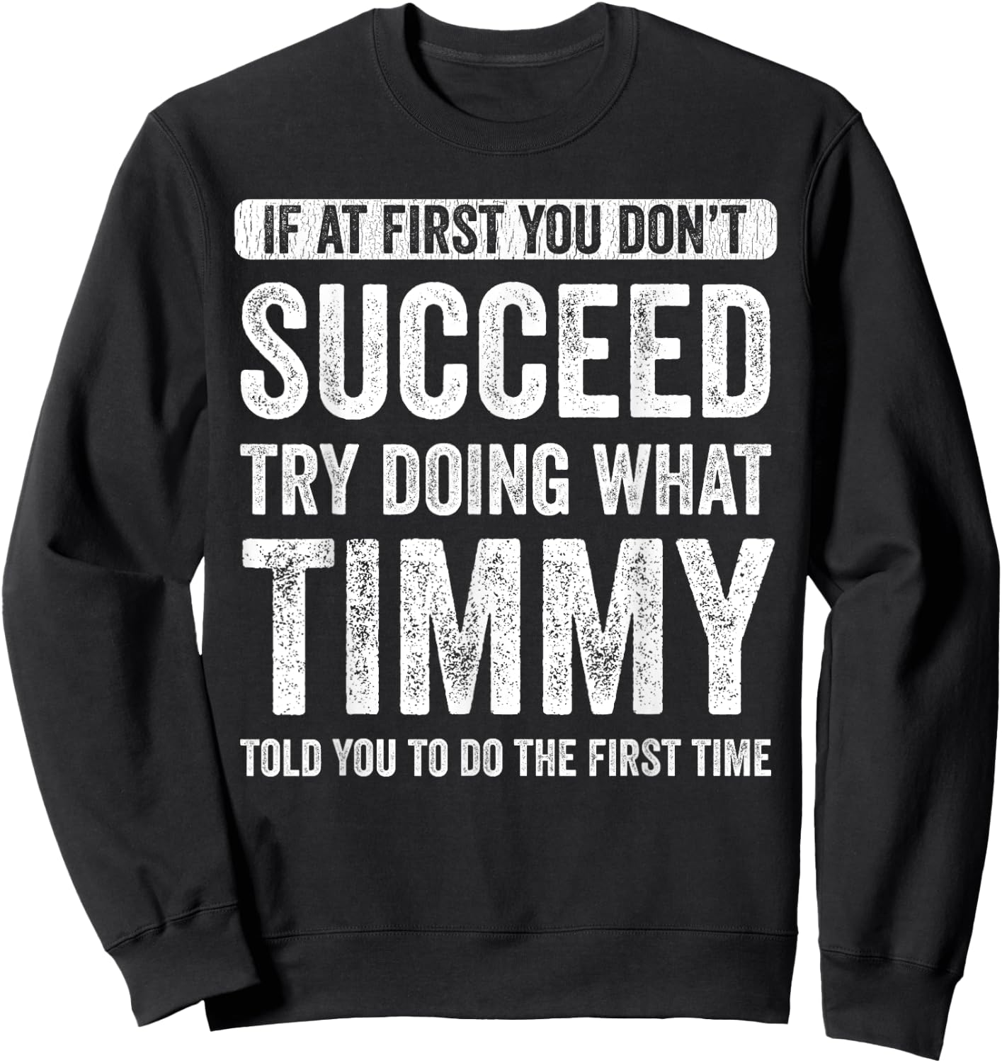 Timmy If At First You Don't Succeed Try Doing What Timmy Sweatshirt - Sweatshirt | Black