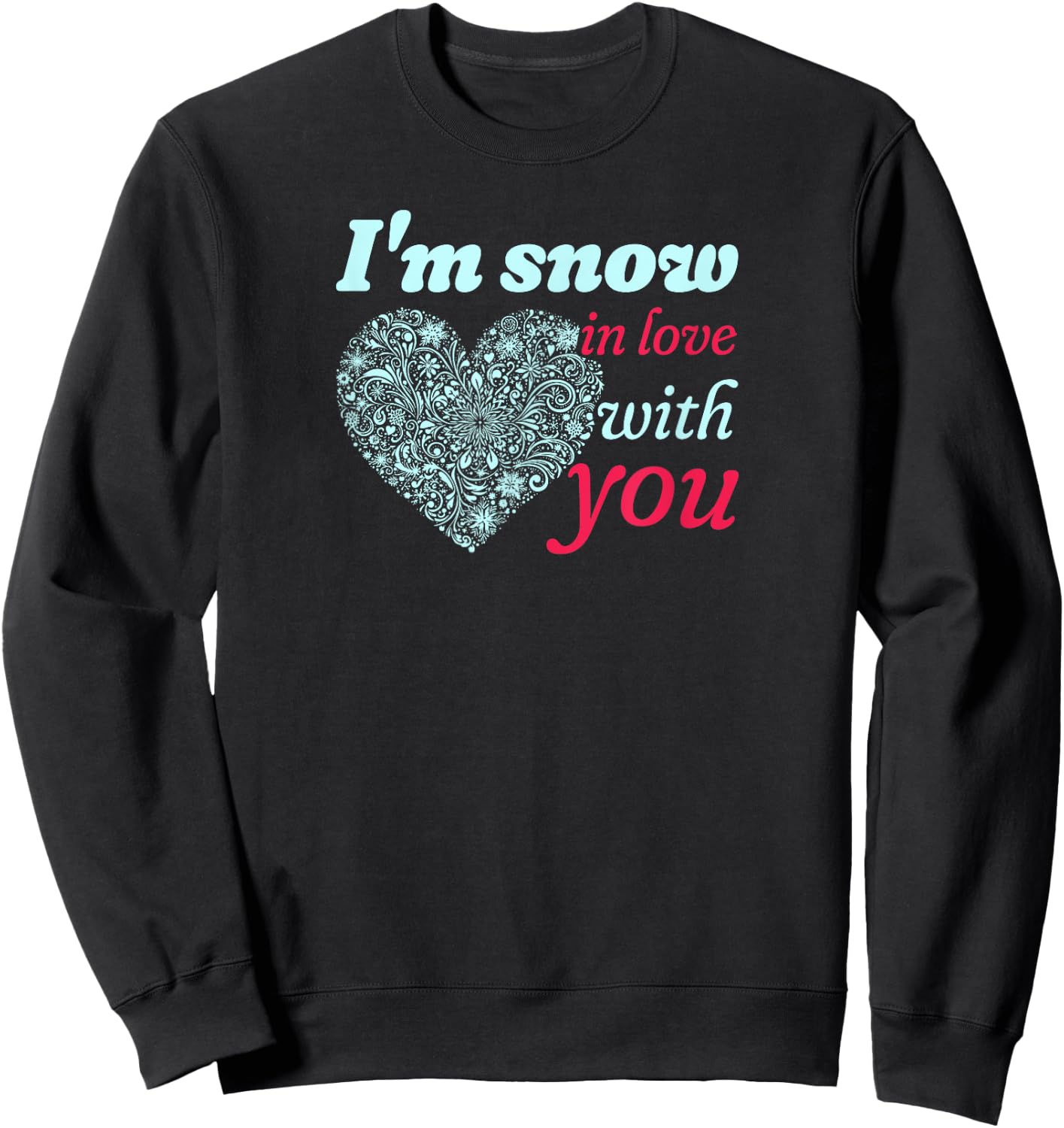 I'm Snow In Love With You Heart of Snowflakes Sweatshirt - Sweatshirt | Black