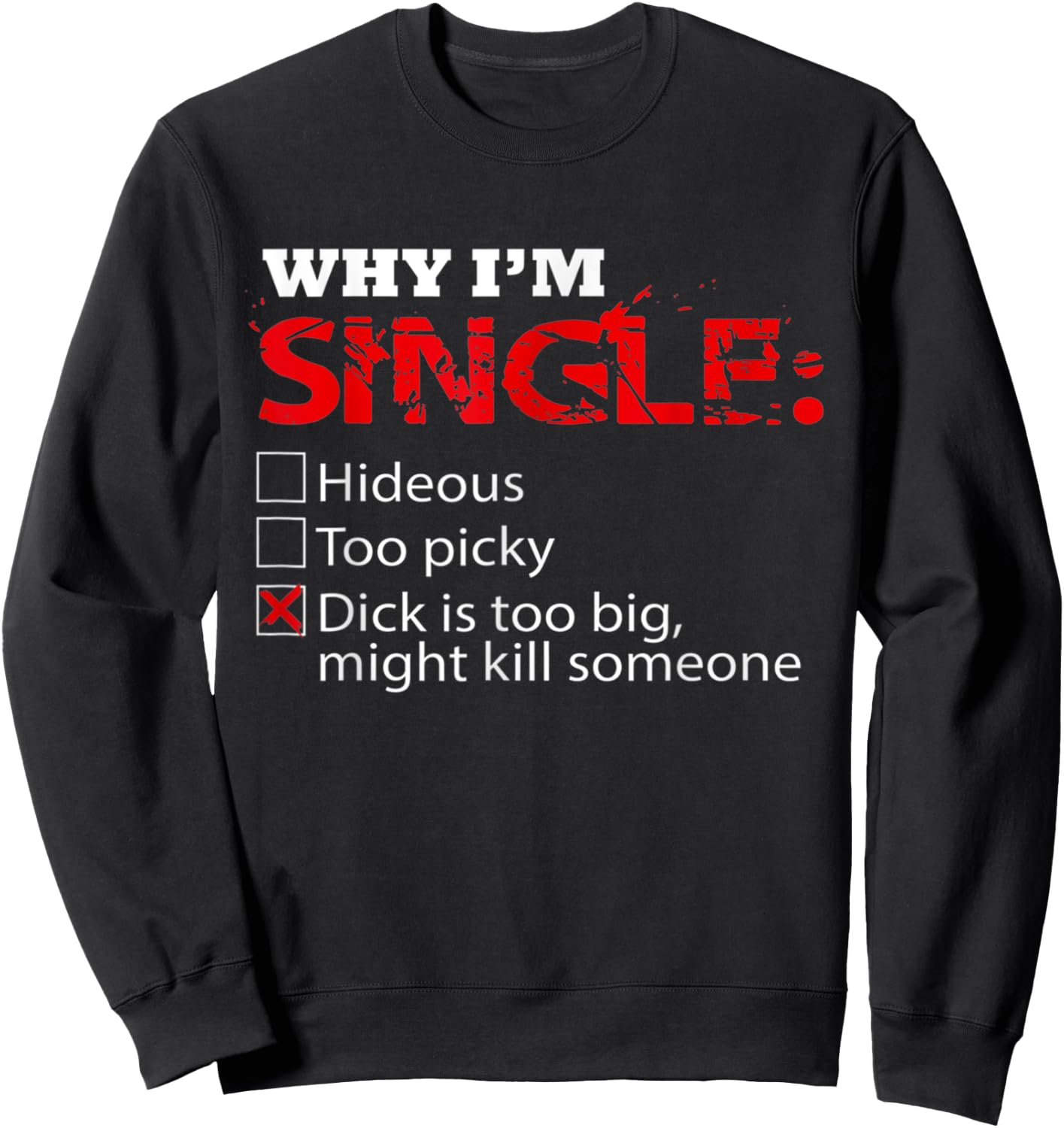 Fun Why I'm Dick Single is Too Big, Might Kill Someone Sweatshirt - Sweatshirt | Black