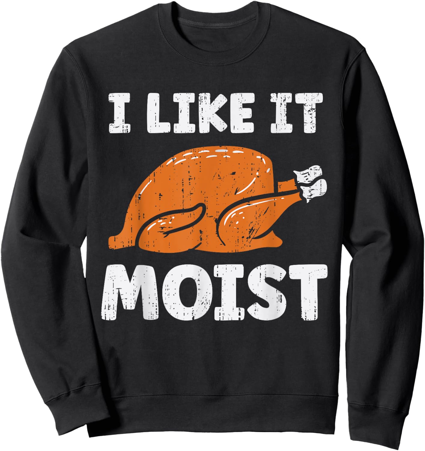 Turkey I Like It Moist Funny Thanksgiving Men Women Kids Sweatshirt - Sweatshirt | Black
