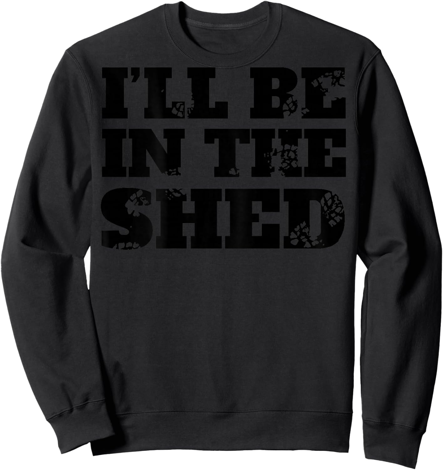 I'll Be In The Shed (on back) Sweatshirt - Sweatshirt | Black